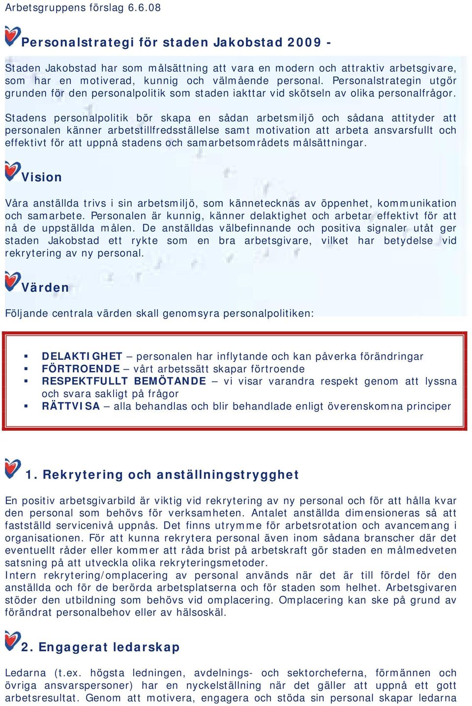 Stadens persnalplitik bör skapa en sådan arbetsmiljö ch sådana attityder att persnalen känner arbetstillfredsställelse samt mtivatin att arbeta ansvarsfullt ch effektivt för att uppnå stadens ch