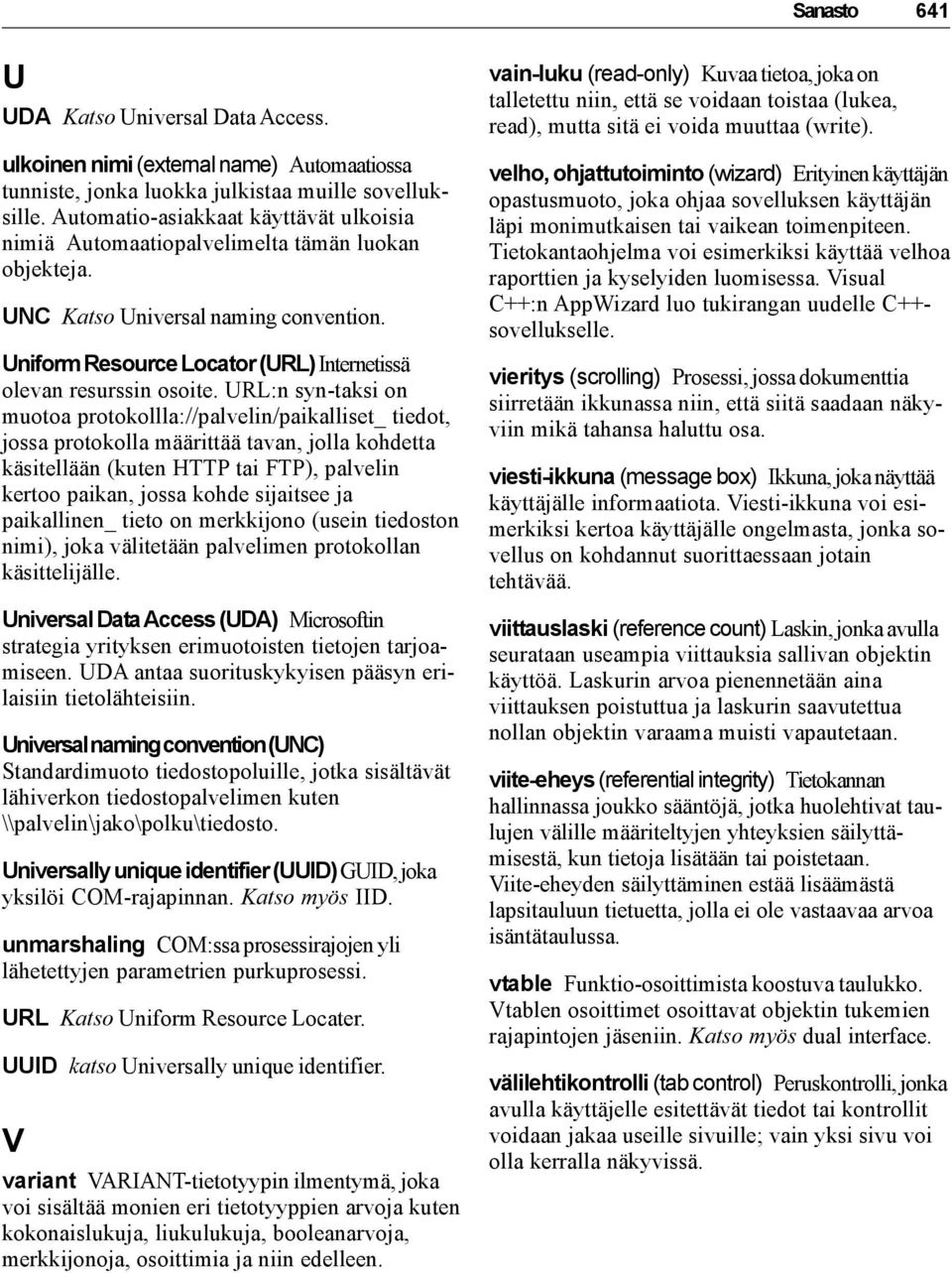 URL:n syn-taksi on muotoa protokollla://palvelin/paikalliset_ tiedot, jossa protokolla määrittää tavan, jolla kohdetta käsitellään (kuten HTTP tai FTP), palvelin kertoo paikan, jossa kohde sijaitsee