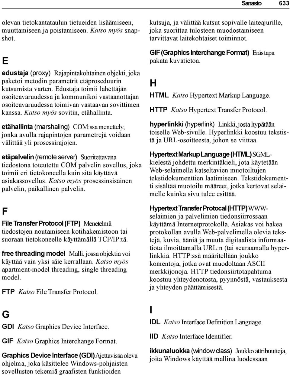 Edustaja toimii lähettäjän osoiteavaruudessa ja kommunikoi vastaanottajan osoiteavaruudessa toimivan vastaavan sovittimen kanssa. Katso myös sovitin, etähallinta.