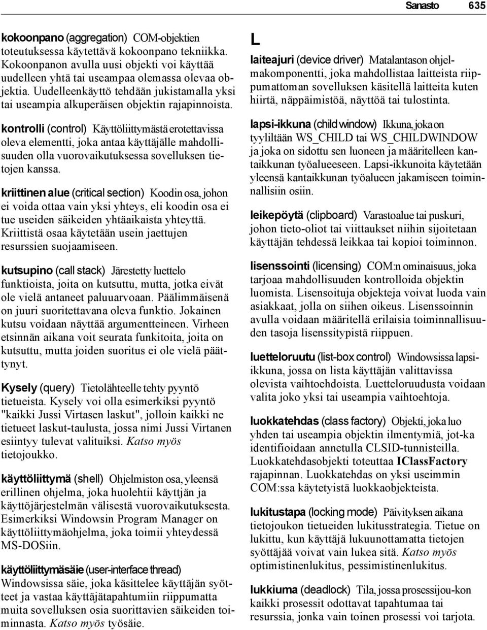 kontrolli (control) Käyttöliittymästä erotettavissa oleva elementti, joka antaa käyttäjälle mahdollisuuden olla vuorovaikutuksessa sovelluksen tietojen kanssa.