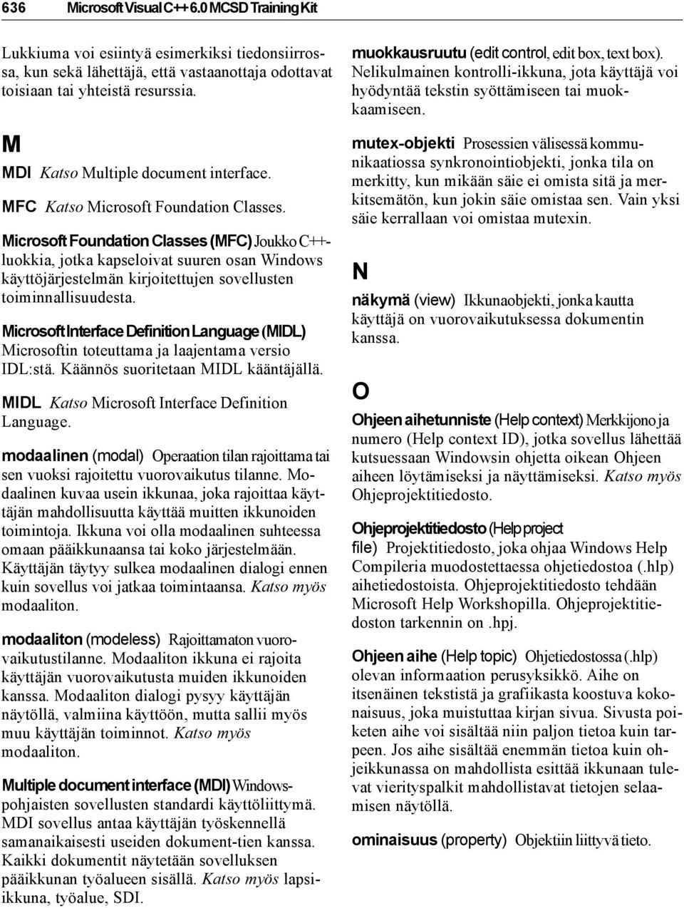 Microsoft Foundation Classes (MFC) Joukko C++luokkia, jotka kapseloivat suuren osan Windows käyttöjärjestelmän kirjoitettujen sovellusten toiminnallisuudesta.
