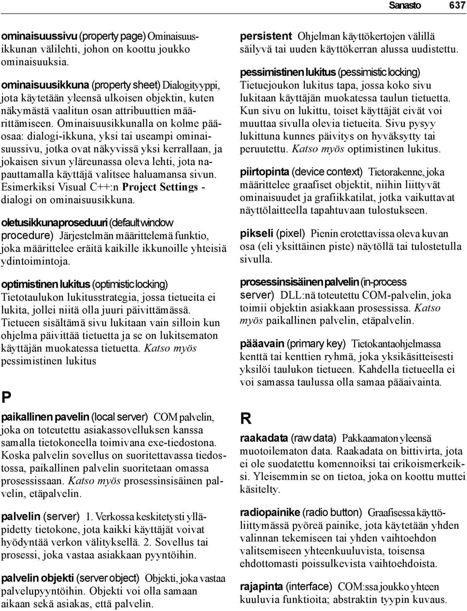 Ominaisuusikkunalla on kolme pääosaa: dialogi-ikkuna, yksi tai useampi ominaisuussivu, jotka ovat näkyvissä yksi kerrallaan, ja jokaisen sivun yläreunassa oleva lehti, jota napauttamalla käyttäjä