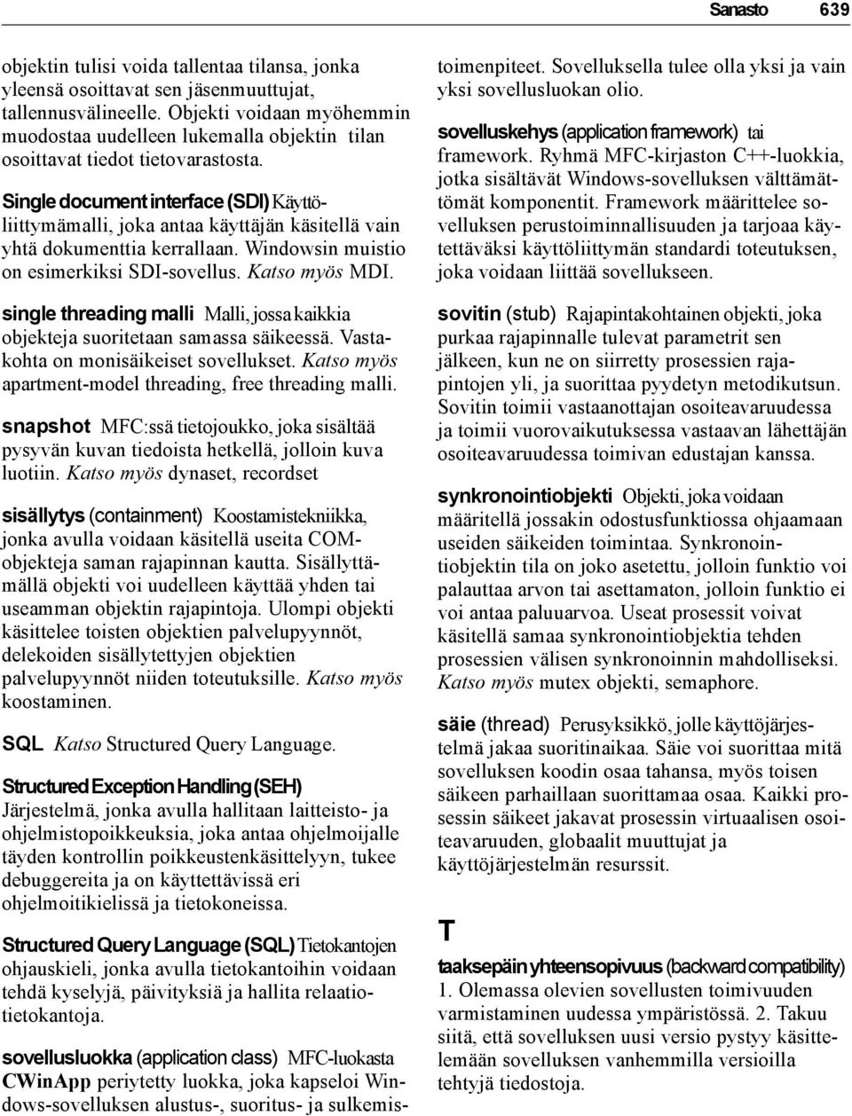 Single document interface (SDI) Käyttöliittymämalli, joka antaa käyttäjän käsitellä vain yhtä dokumenttia kerrallaan. Windowsin muistio on esimerkiksi SDI-sovellus. Katso myös MDI.