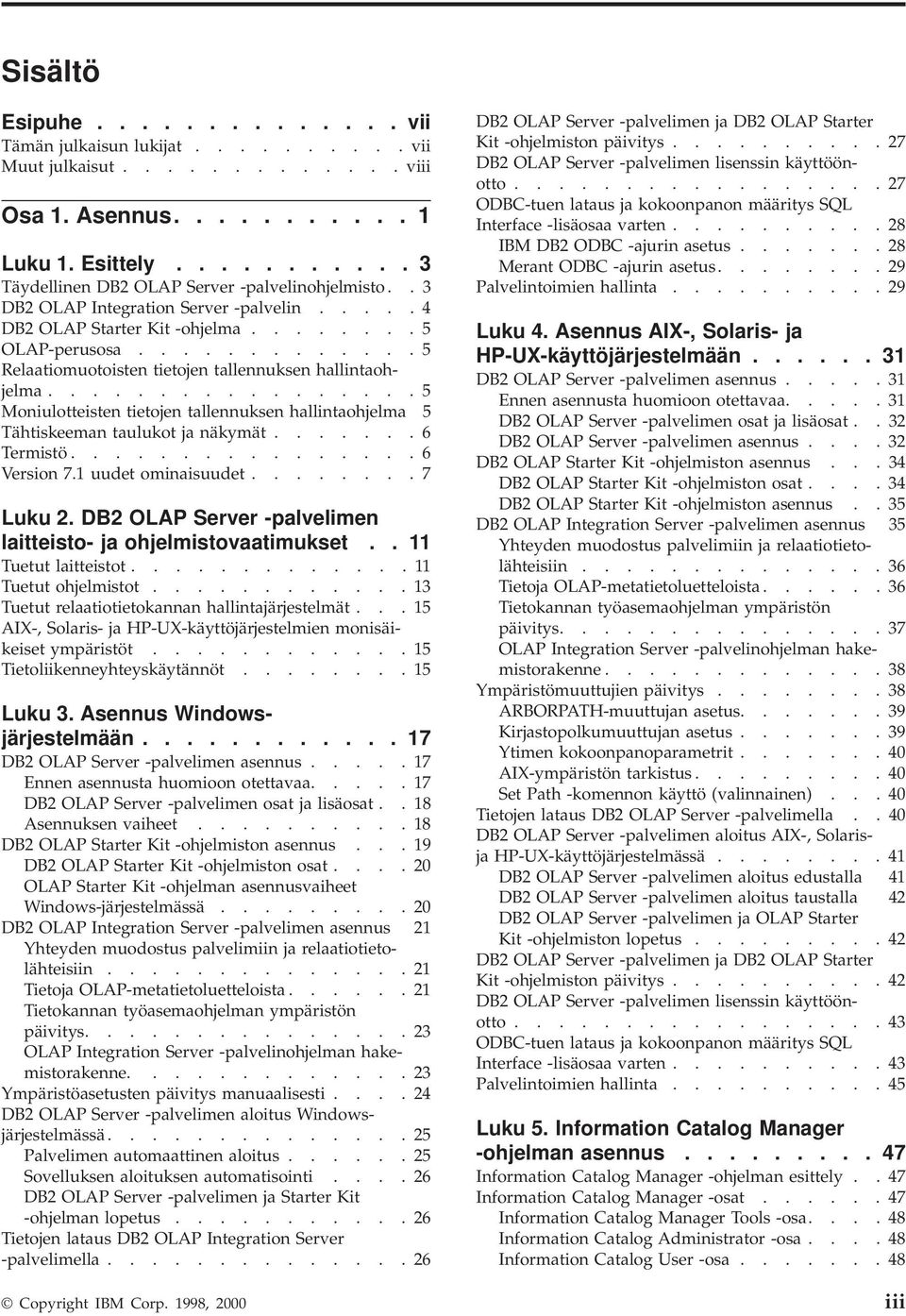 ................ 5 Moniulotteisten tietojen tallennuksen hallintaohjelma 5 Tähtiskeeman taulukot ja näkymät....... 6 Termistö................ 6 Version 7.1 uudet ominaisuudet........ 7 Luku 2.