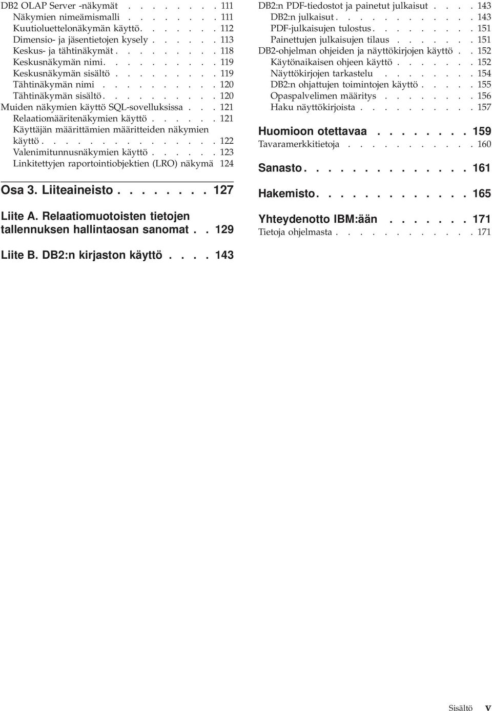 .. 121 Relaatiomääritenäkymien käyttö...... 121 Käyttäjän määrittämien määritteiden näkymien käyttö............... 122 Valenimitunnusnäkymien käyttö.