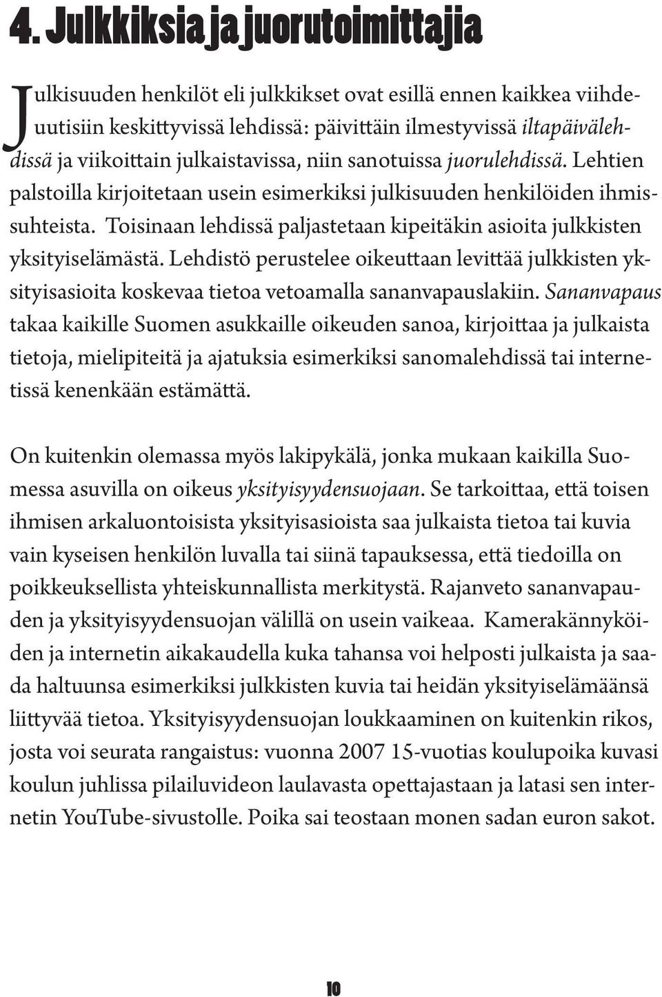 Toisinaan lehdissä paljastetaan kipeitäkin asioita julkkisten yksityiselämästä. Lehdistö perustelee oikeuttaan levittää julkkisten yksityisasioita koskevaa tietoa vetoamalla sananvapauslakiin.