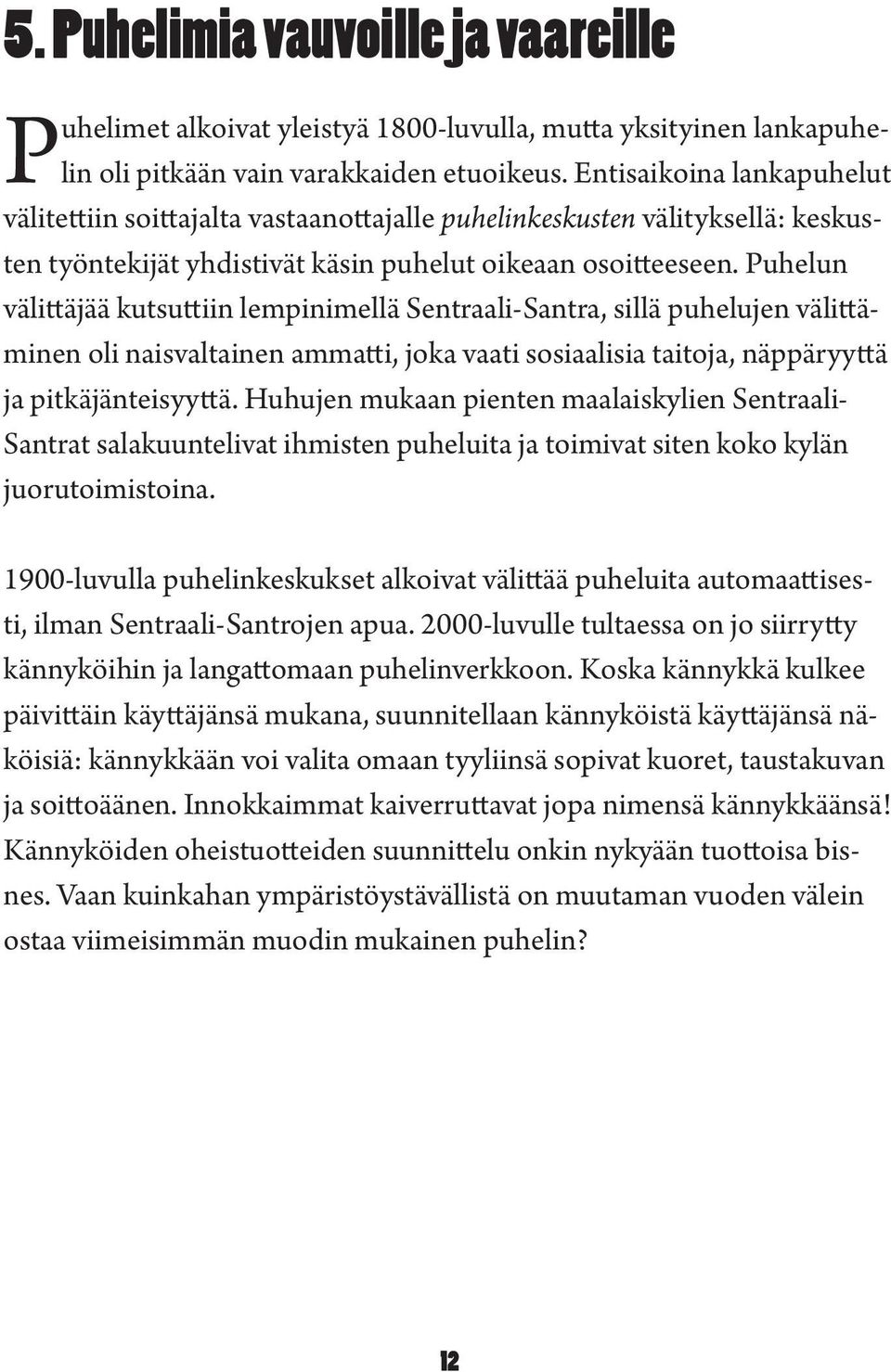 Puhelun välittäjää kutsuttiin lempinimellä Sentraali-Santra, sillä puhelujen välittäminen oli naisvaltainen ammatti, joka vaati sosiaalisia taitoja, näppäryyttä ja pitkäjänteisyyttä.