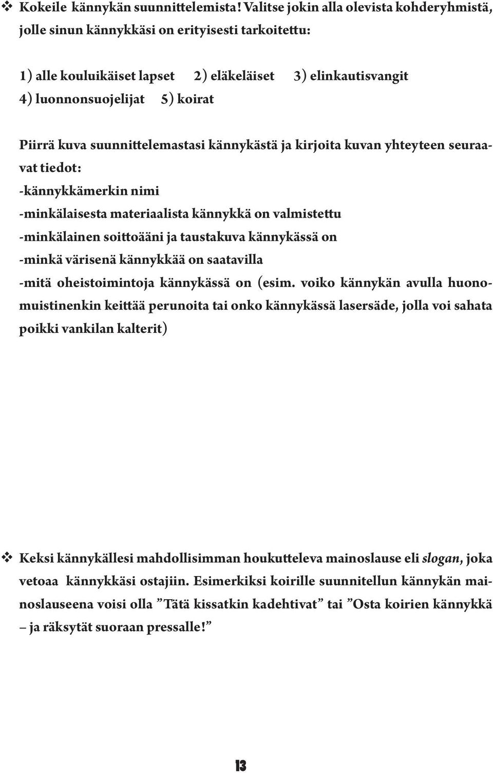 suunnittelemastasi kännykästä ja kirjoita kuvan yhteyteen seuraavat tiedot: -kännykkämerkin nimi -minkälaisesta materiaalista kännykkä on valmistettu -minkälainen soittoääni ja taustakuva kännykässä