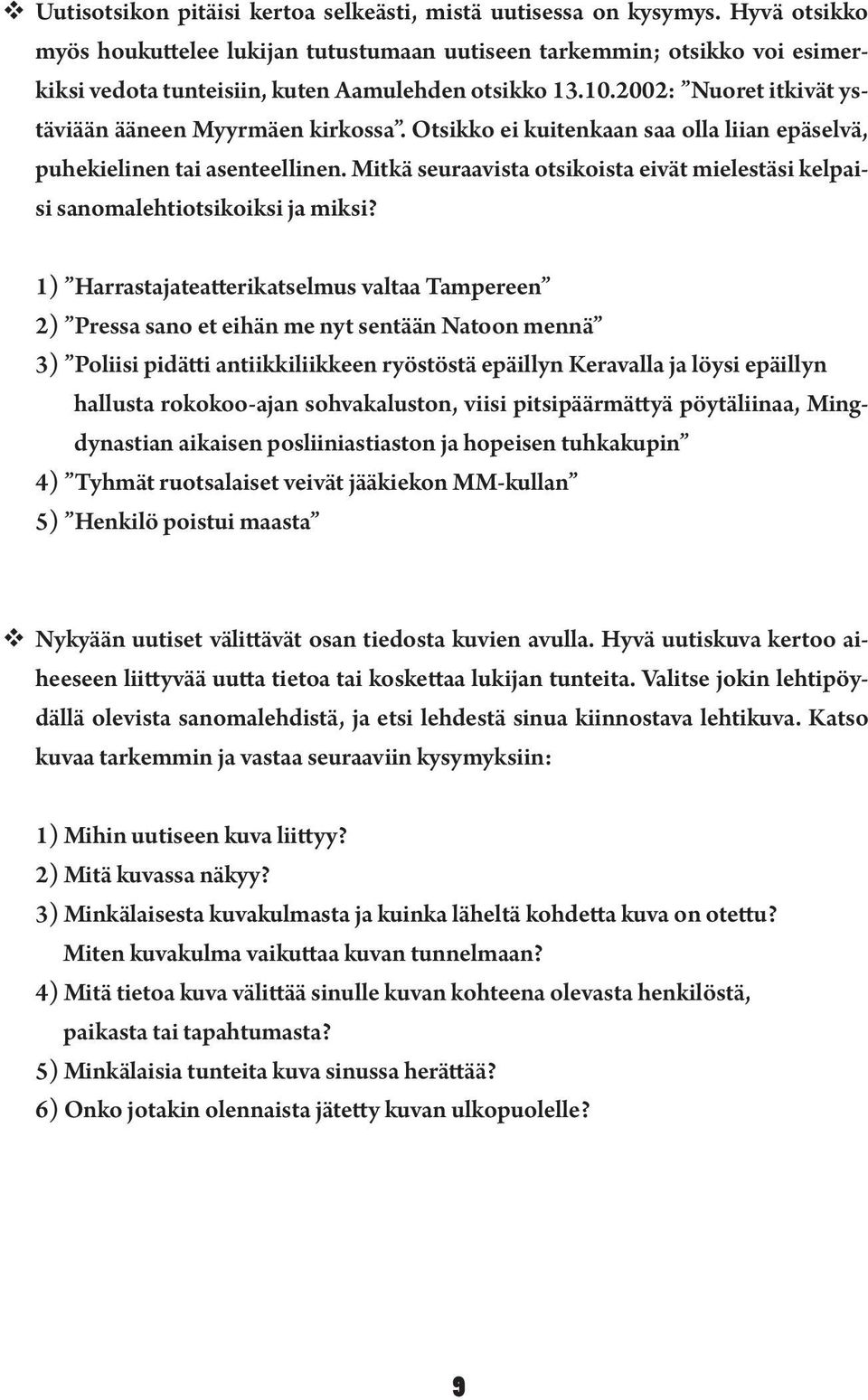 Otsikko ei kuitenkaan saa olla liian epäselvä, puhekielinen tai asenteellinen. Mitkä seuraavista otsikoista eivät mielestäsi kelpaisi sanomalehtiotsikoiksi ja miksi?