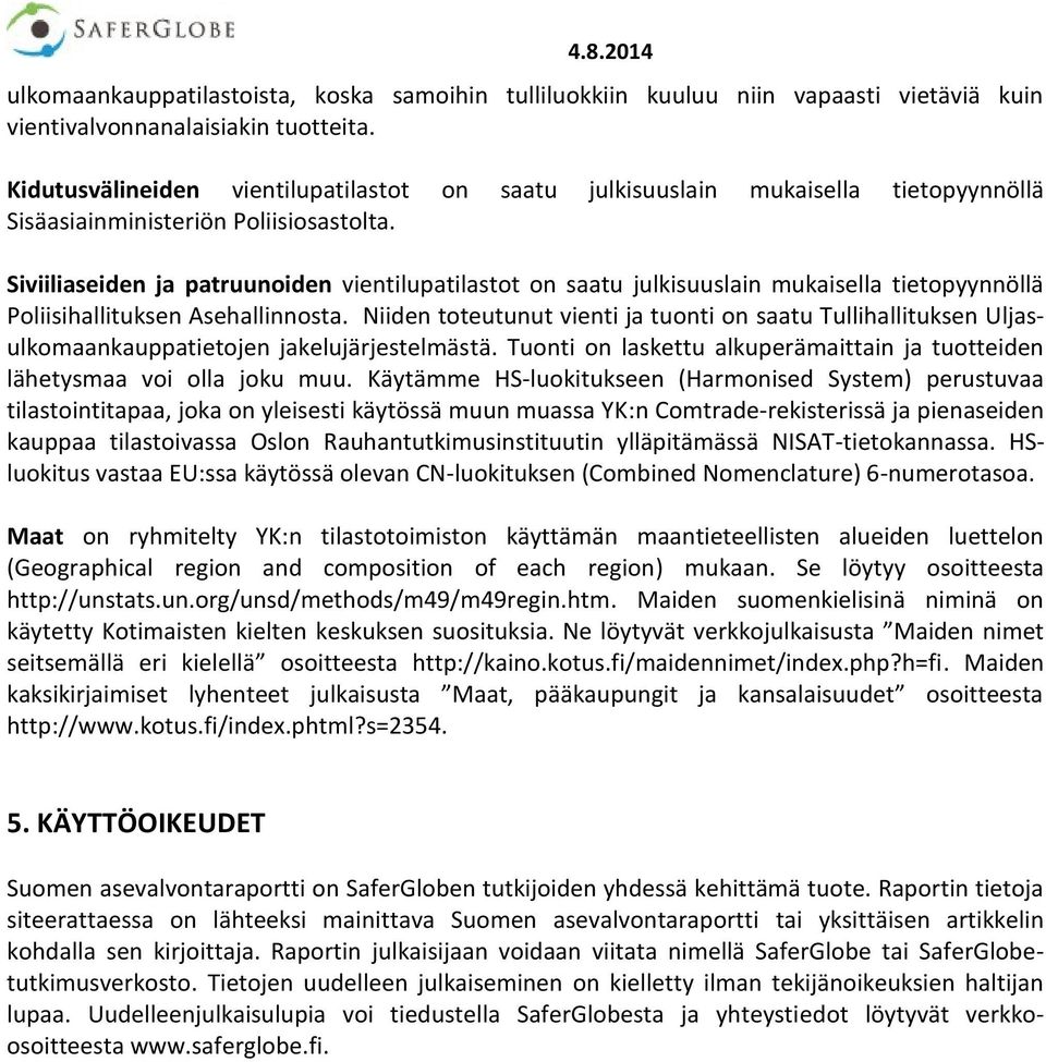 Siviiliaseiden ja patruunoiden vientilupatilastot on saatu julkisuuslain mukaisella tietopyynnöllä Poliisihallituksen Asehallinnosta.