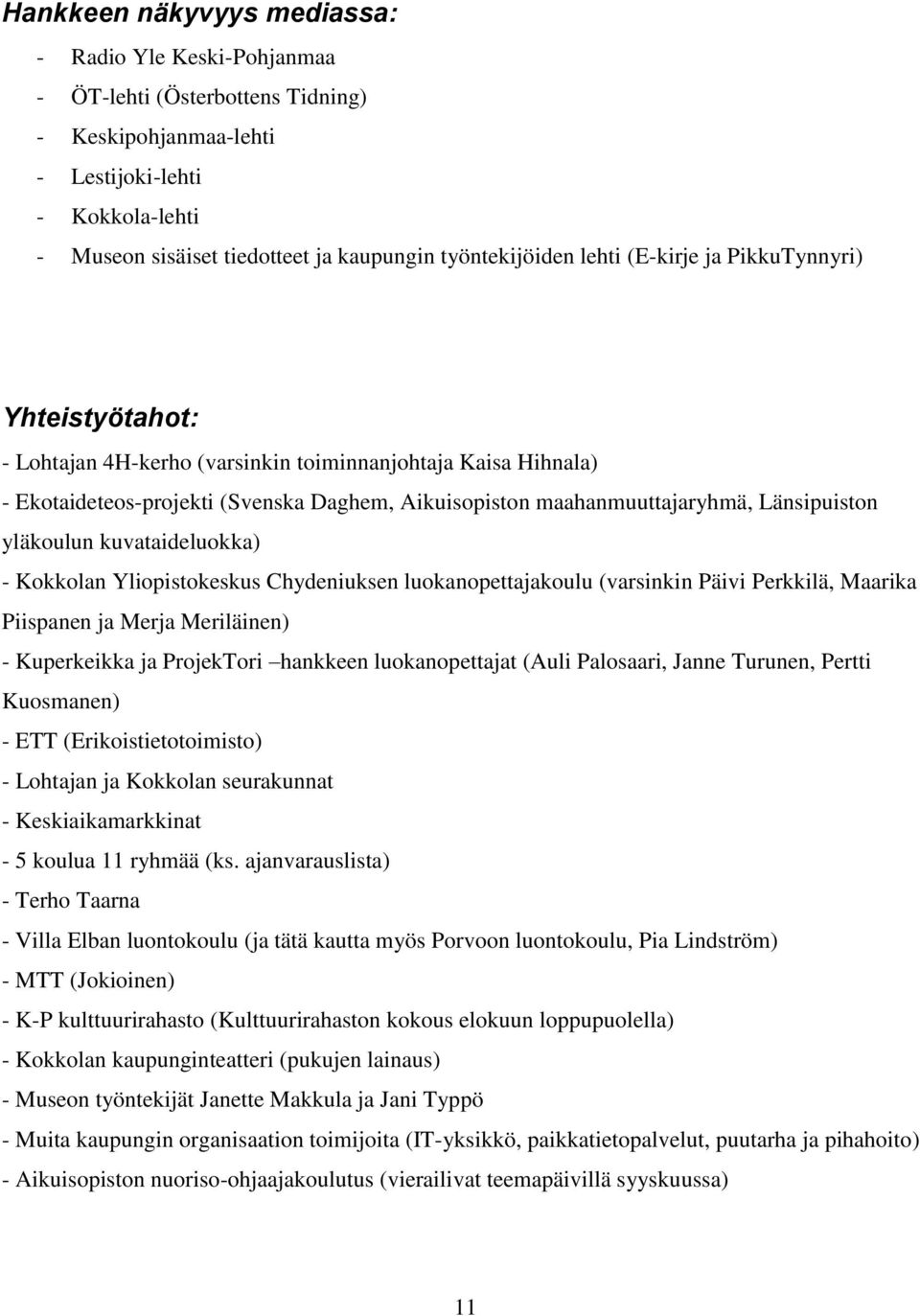 maahanmuuttajaryhmä, Länsipuiston yläkoulun kuvataideluokka) - Kokkolan Yliopistokeskus Chydeniuksen luokanopettajakoulu (varsinkin Päivi Perkkilä, Maarika Piispanen ja Merja Meriläinen) -