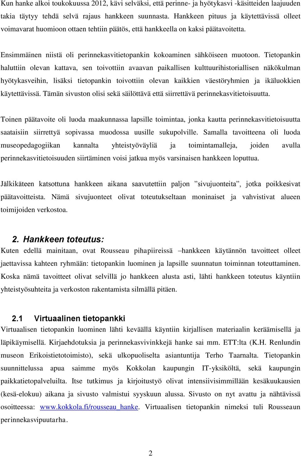 Tietopankin haluttiin olevan kattava, sen toivottiin avaavan paikallisen kulttuurihistoriallisen näkökulman hyötykasveihin, lisäksi tietopankin toivottiin olevan kaikkien väestöryhmien ja ikäluokkien