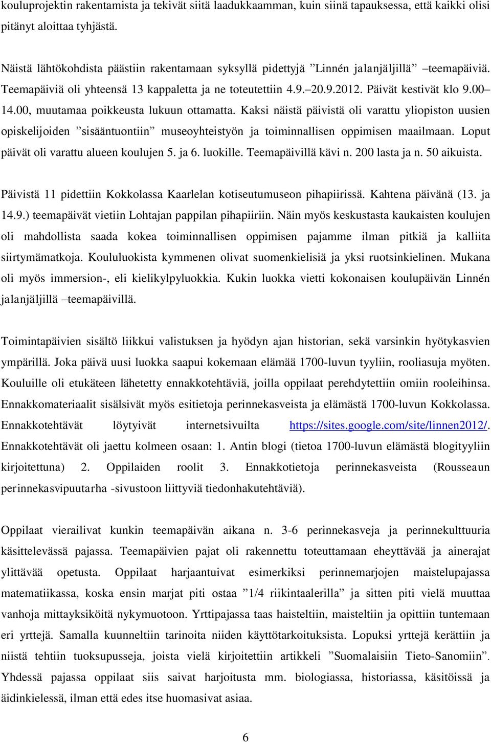 00, muutamaa poikkeusta lukuun ottamatta. Kaksi näistä päivistä oli varattu yliopiston uusien opiskelijoiden sisääntuontiin museoyhteistyön ja toiminnallisen oppimisen maailmaan.