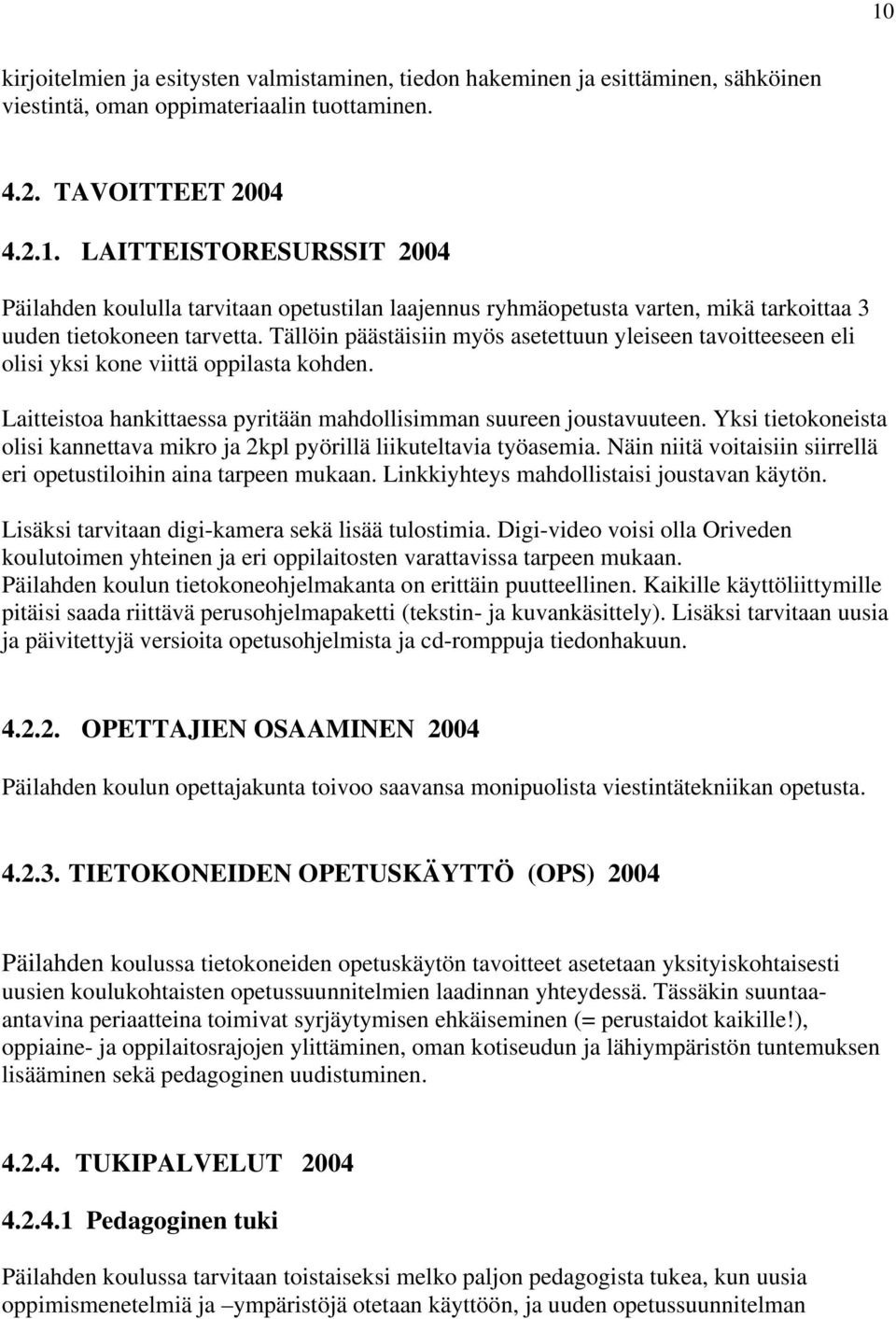 Yksi tietokoneista olisi kannettava mikro ja 2kpl pyörillä liikuteltavia työasemia. Näin niitä voitaisiin siirrellä eri opetustiloihin aina tarpeen mukaan.