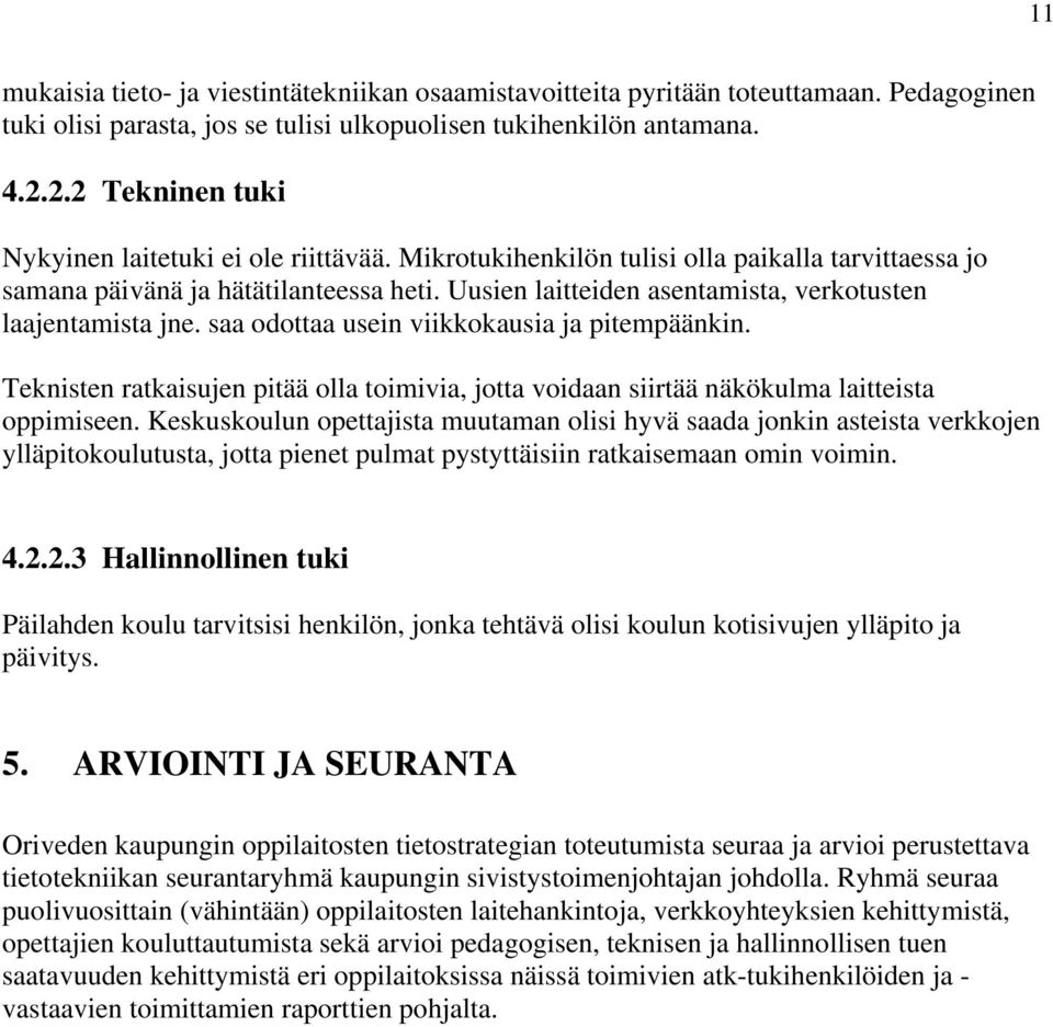 Uusien laitteiden asentamista, verkotusten laajentamista jne. saa odottaa usein viikkokausia ja pitempäänkin.