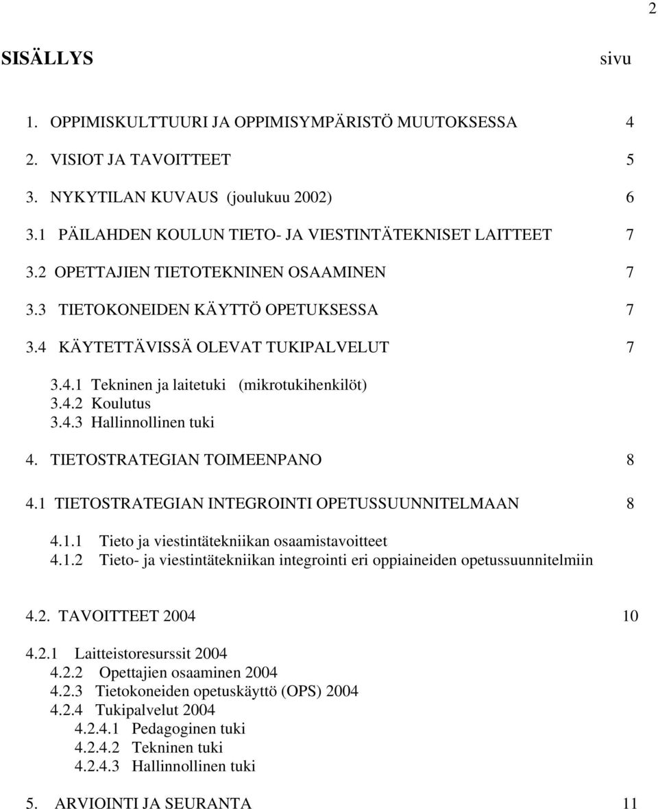 TIETOSTRATEGIAN TOIMEENPANO 8 4.1 TIETOSTRATEGIAN INTEGROINTI OPETUSSUUNNITELMAAN 8 4.1.1 Tieto ja viestintätekniikan osaamistavoitteet 4.1.2 Tieto- ja viestintätekniikan integrointi eri oppiaineiden opetussuunnitelmiin 4.