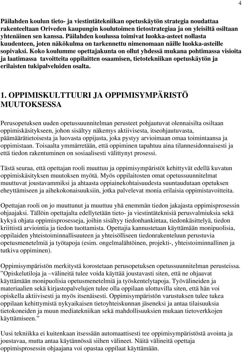 Koko koulumme opettajakunta on ollut yhdessä mukana pohtimassa visioita ja laatimassa tavoitteita oppilaitten osaamisen, tietotekniikan opetuskäytön ja erilaisten tukipalveluiden osalta. 1.