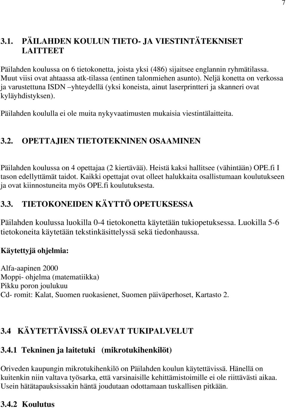 Päilahden koululla ei ole muita nykyvaatimusten mukaisia viestintälaitteita. 3.2. OPETTAJIEN TIETOTEKNINEN OSAAMINEN Päilahden koulussa on 4 opettajaa (2 kiertävää).