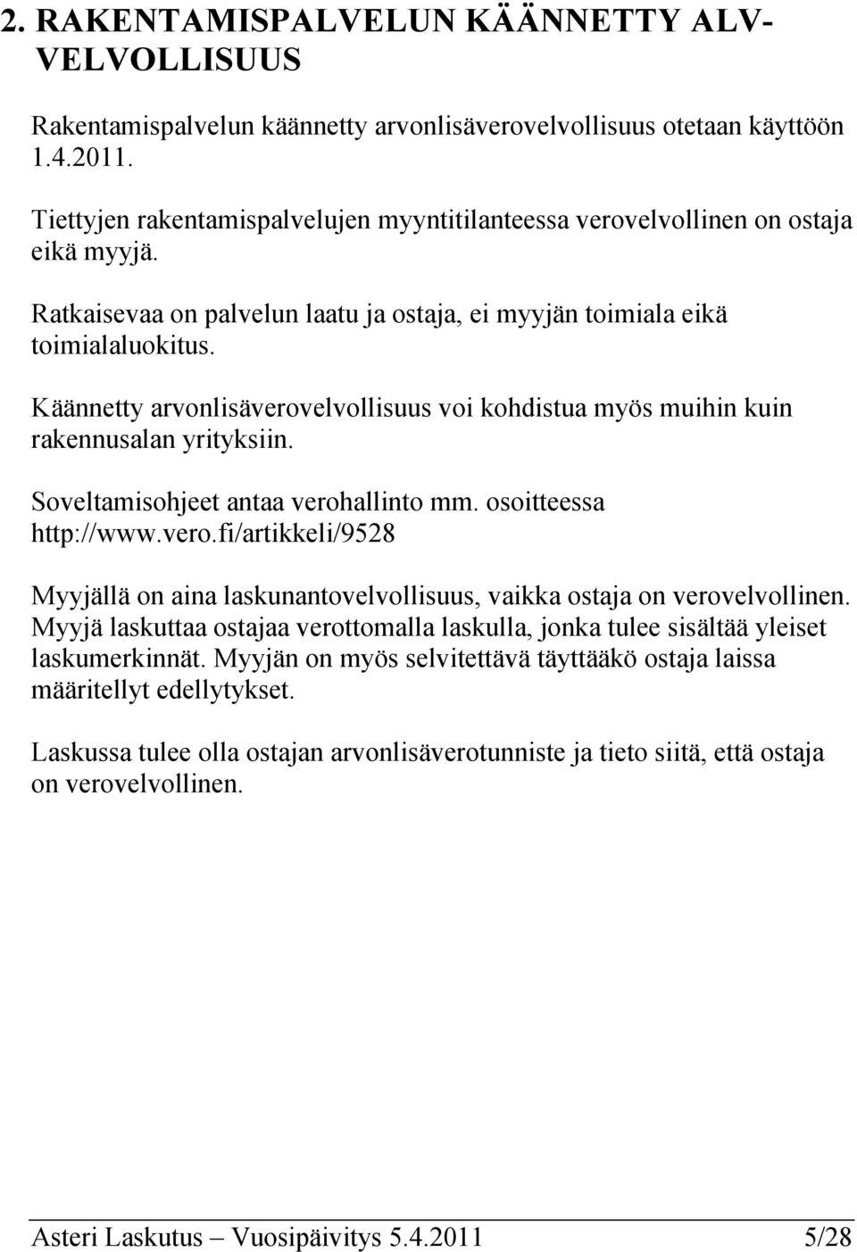 Käännetty arvonlisäverovelvollisuus voi kohdistua myös muihin kuin rakennusalan yrityksiin. Soveltamisohjeet antaa verohallinto mm. osoitteessa http://www.vero.fi/artikkeli/9528 Myyjällä on aina laskunantovelvollisuus, vaikka ostaja on verovelvollinen.