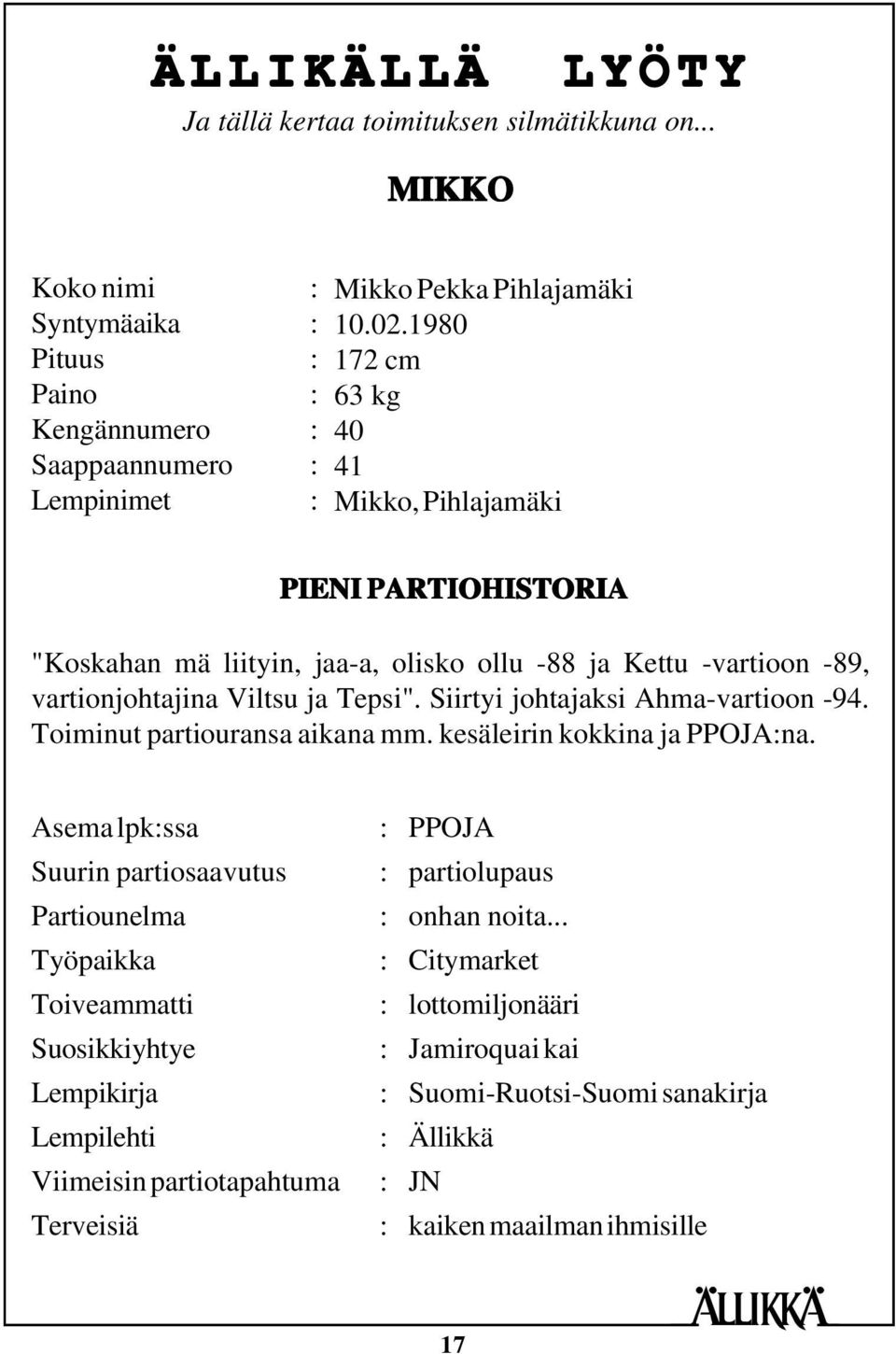 Siirtyi johtajaksi Ahma-vartioon -94. Toiminut partiouransa aikana mm. kesäleirin kokkina ja PPOJA:na.