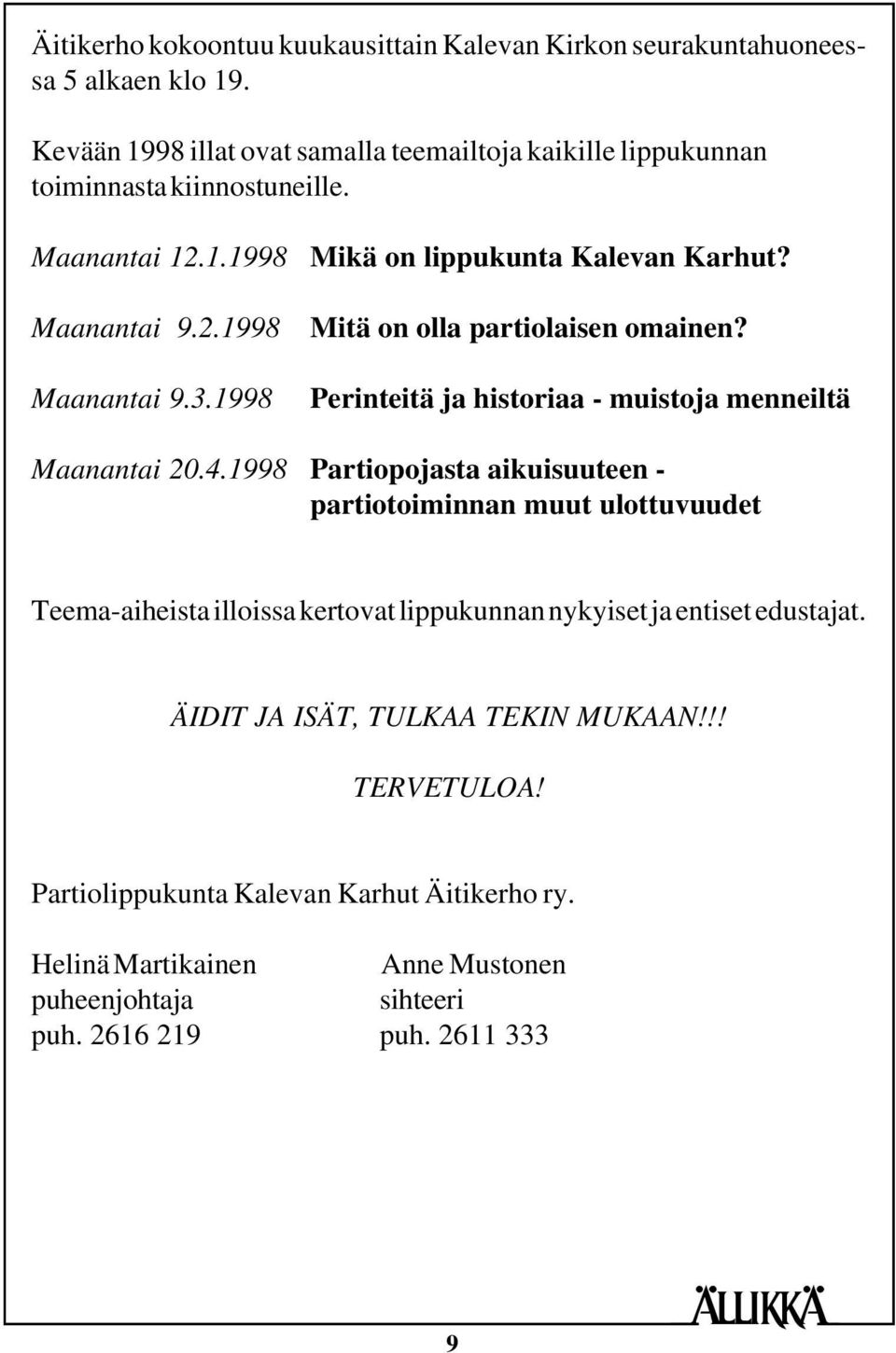 1998 Mikä on lippukunta Kalevan Karhut? Mitä on olla partiolaisen omainen? Perinteitä ja historiaa - muistoja menneiltä Maanantai 20.4.