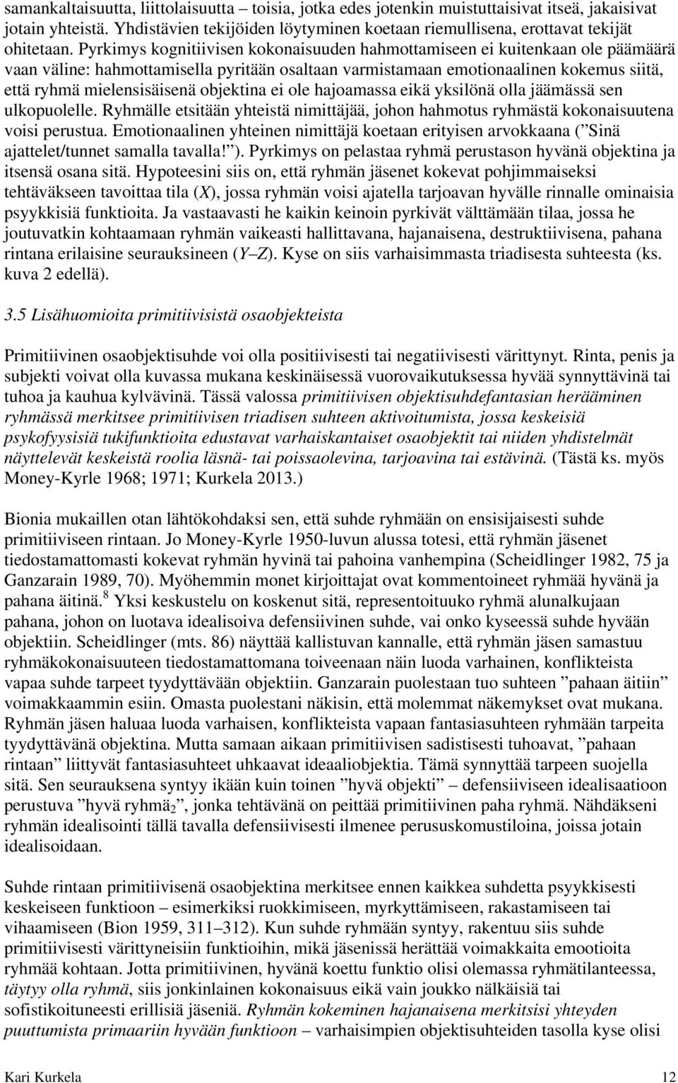 objektina ei ole hajoamassa eikä yksilönä olla jäämässä sen ulkopuolelle. Ryhmälle etsitään yhteistä nimittäjää, johon hahmotus ryhmästä kokonaisuutena voisi perustua.