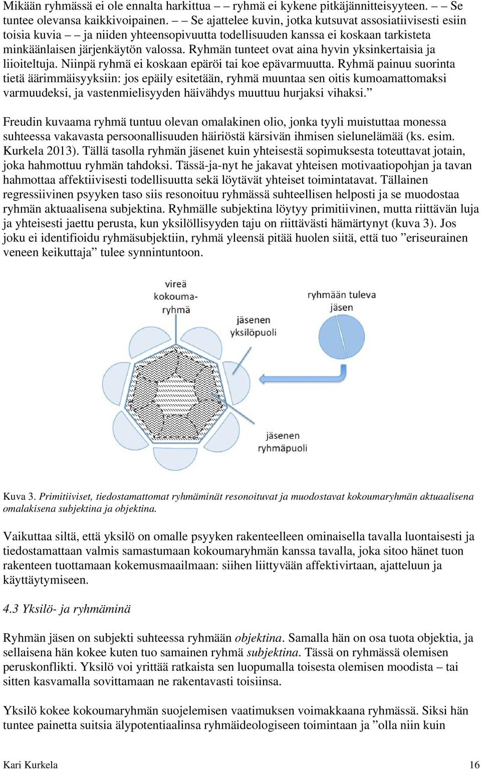 Ryhmän tunteet ovat aina hyvin yksinkertaisia ja liioiteltuja. Niinpä ryhmä ei koskaan epäröi tai koe epävarmuutta.