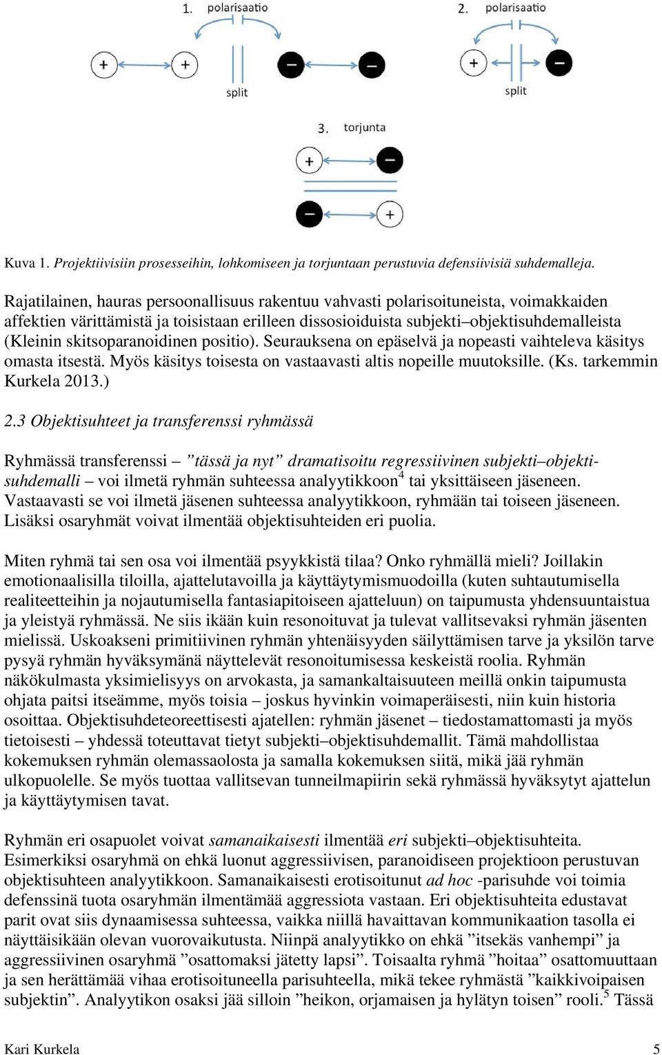 skitsoparanoidinen positio). Seurauksena on epäselvä ja nopeasti vaihteleva käsitys omasta itsestä. Myös käsitys toisesta on vastaavasti altis nopeille muutoksille. (Ks. tarkemmin Kurkela 2013.) 2.