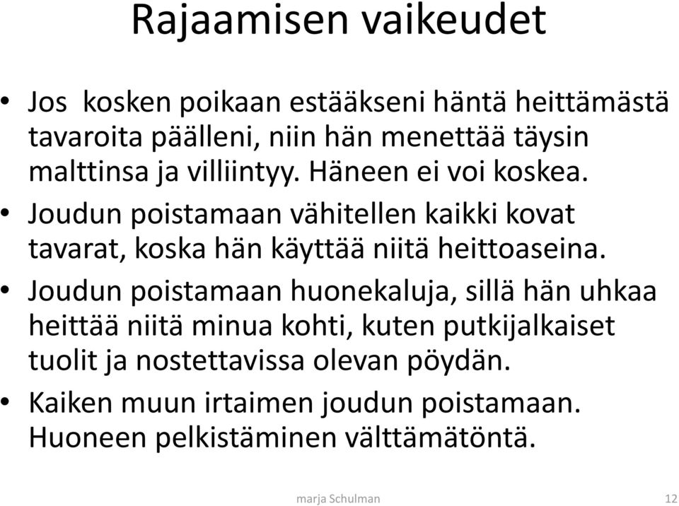 Joudun poistamaan vähitellen kaikki kovat tavarat, koska hän käyttää niitä heittoaseina.