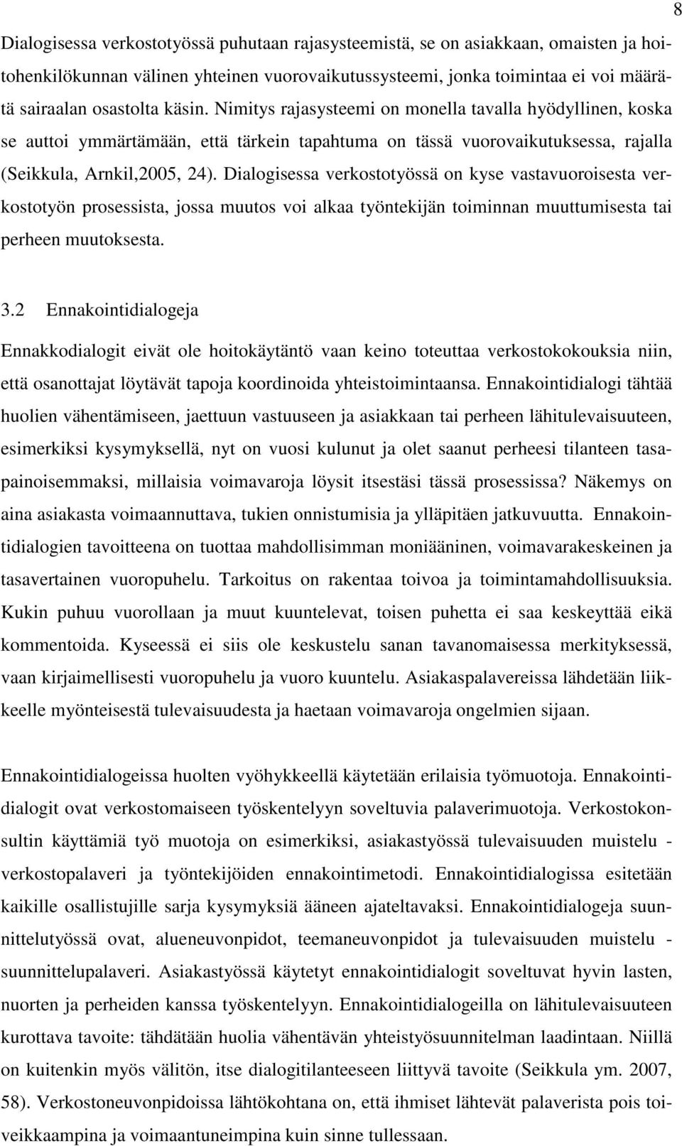 Dialogisessa verkostotyössä on kyse vastavuoroisesta verkostotyön prosessista, jossa muutos voi alkaa työntekijän toiminnan muuttumisesta tai perheen muutoksesta. 3.