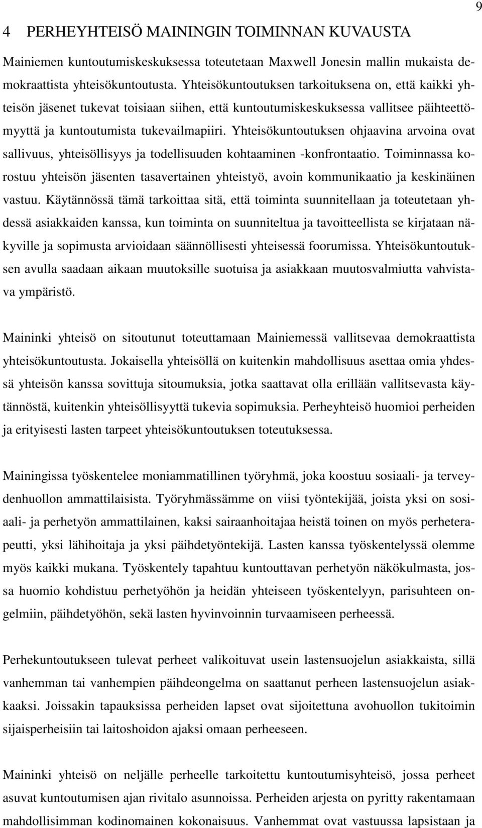 Yhteisökuntoutuksen ohjaavina arvoina ovat sallivuus, yhteisöllisyys ja todellisuuden kohtaaminen -konfrontaatio.