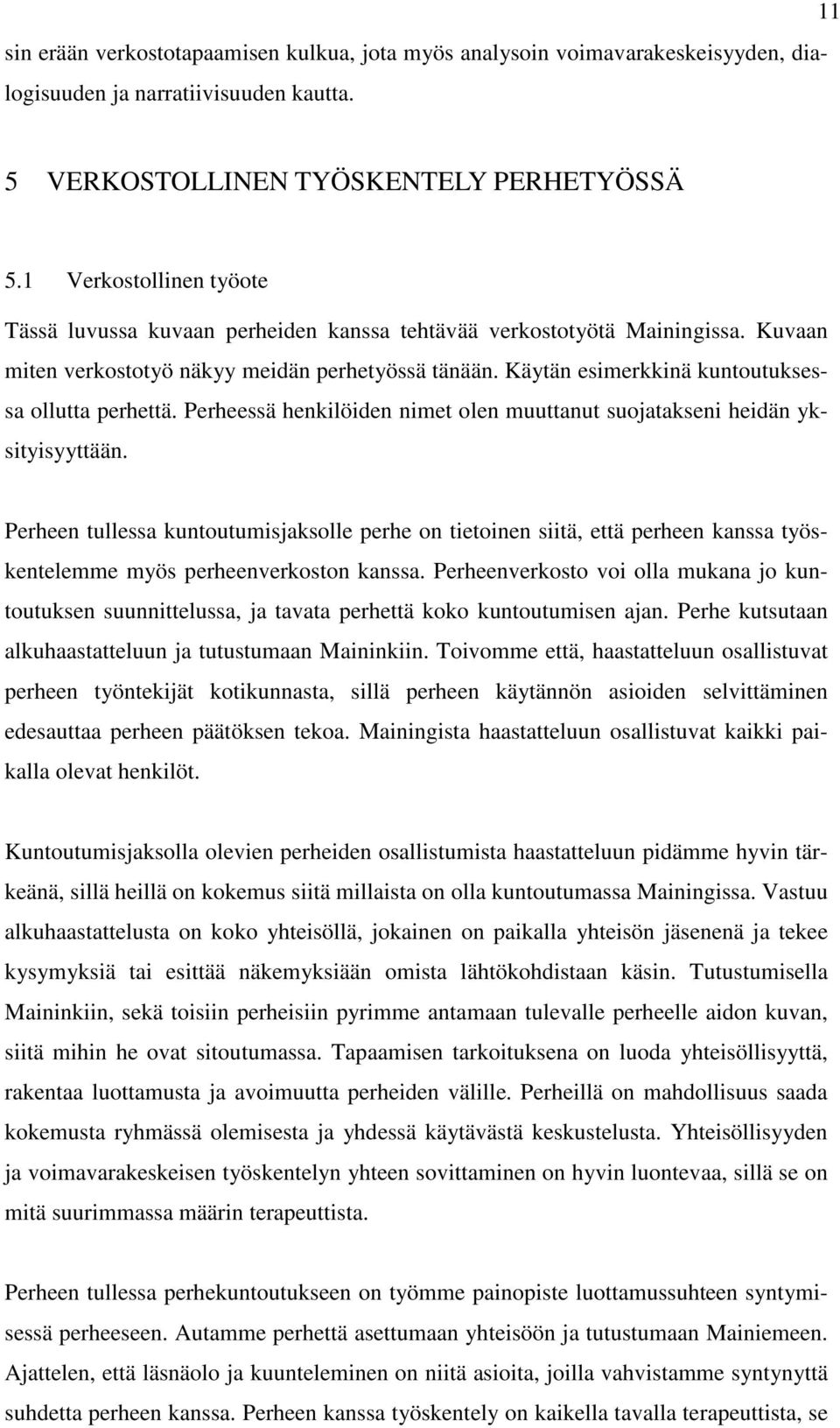 Käytän esimerkkinä kuntoutuksessa ollutta perhettä. Perheessä henkilöiden nimet olen muuttanut suojatakseni heidän yksityisyyttään.