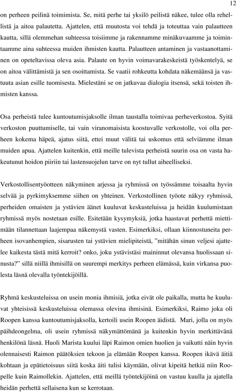 Palautteen antaminen ja vastaanottaminen on opeteltavissa oleva asia. Palaute on hyvin voimavarakeskeistä työskentelyä, se on aitoa välittämistä ja sen osoittamista.