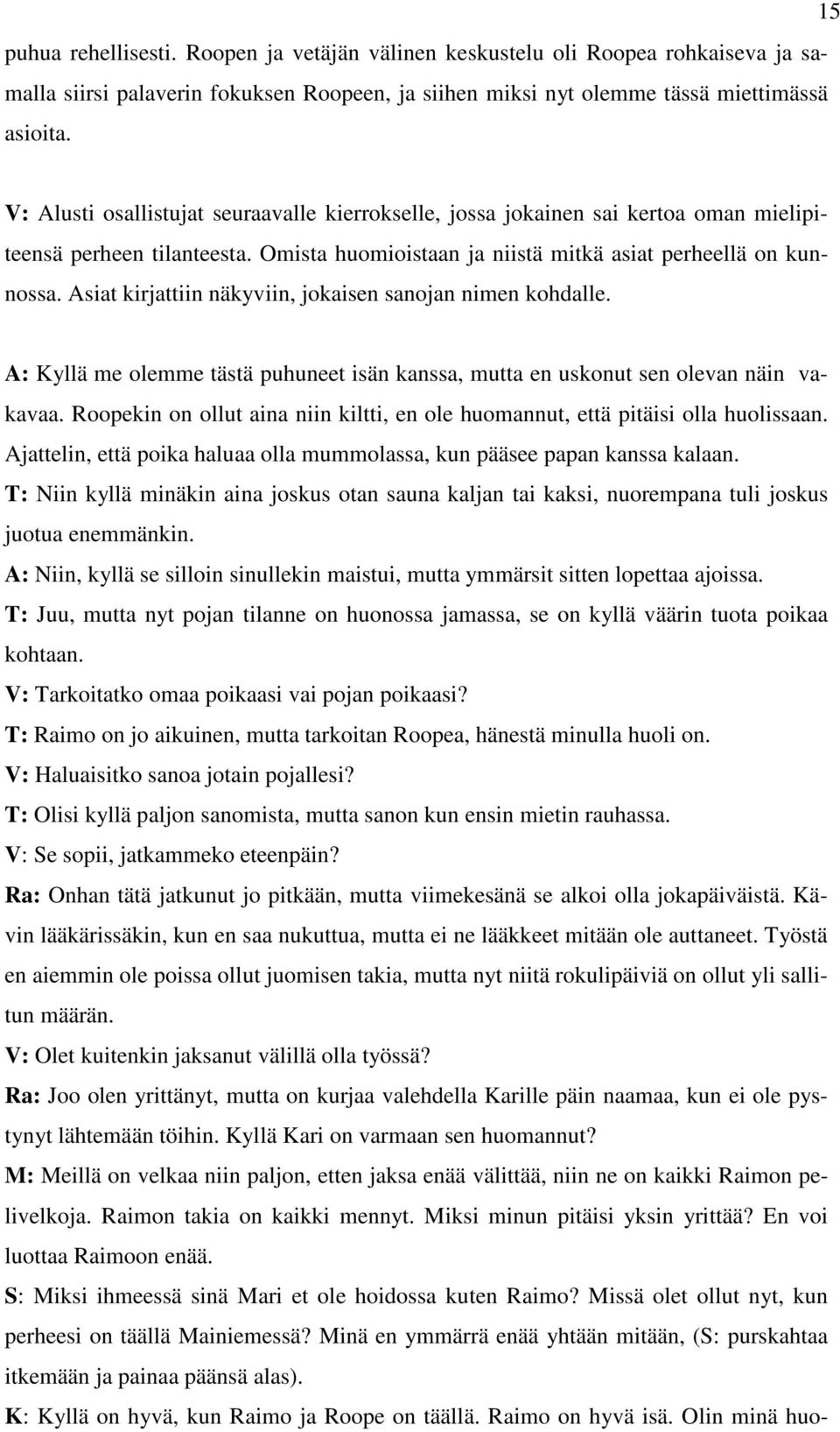 Asiat kirjattiin näkyviin, jokaisen sanojan nimen kohdalle. A: Kyllä me olemme tästä puhuneet isän kanssa, mutta en uskonut sen olevan näin vakavaa.