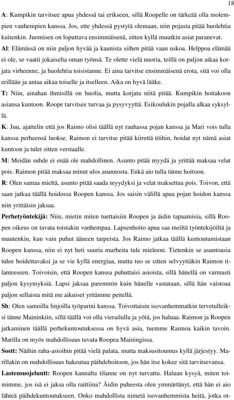 Helppoa elämää ei ole, se vaatii jokaiselta oman työnsä. Te olette vielä nuoria, teillä on paljon aikaa korjata virheenne, ja huolehtia toisistanne.