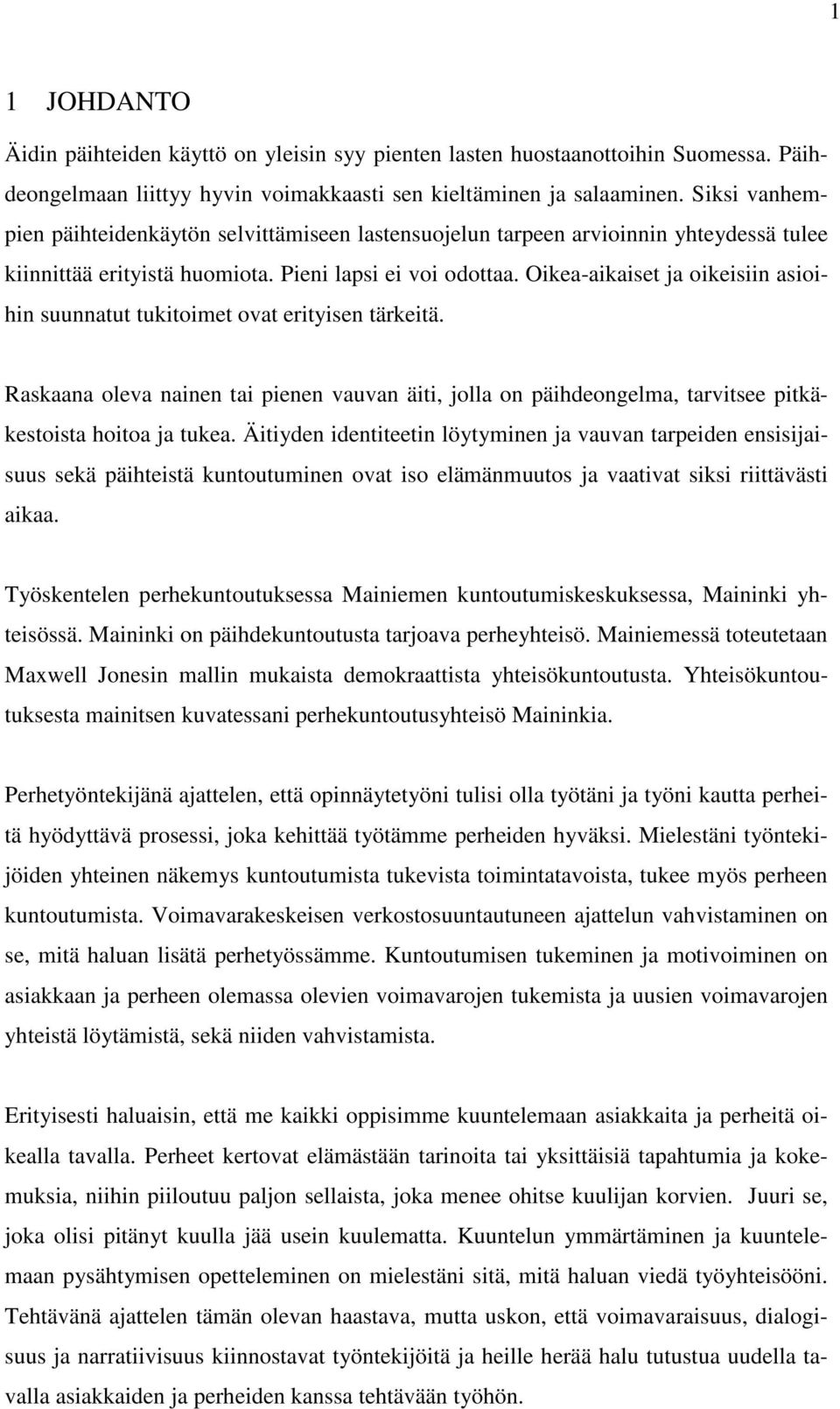 Oikea-aikaiset ja oikeisiin asioihin suunnatut tukitoimet ovat erityisen tärkeitä. Raskaana oleva nainen tai pienen vauvan äiti, jolla on päihdeongelma, tarvitsee pitkäkestoista hoitoa ja tukea.