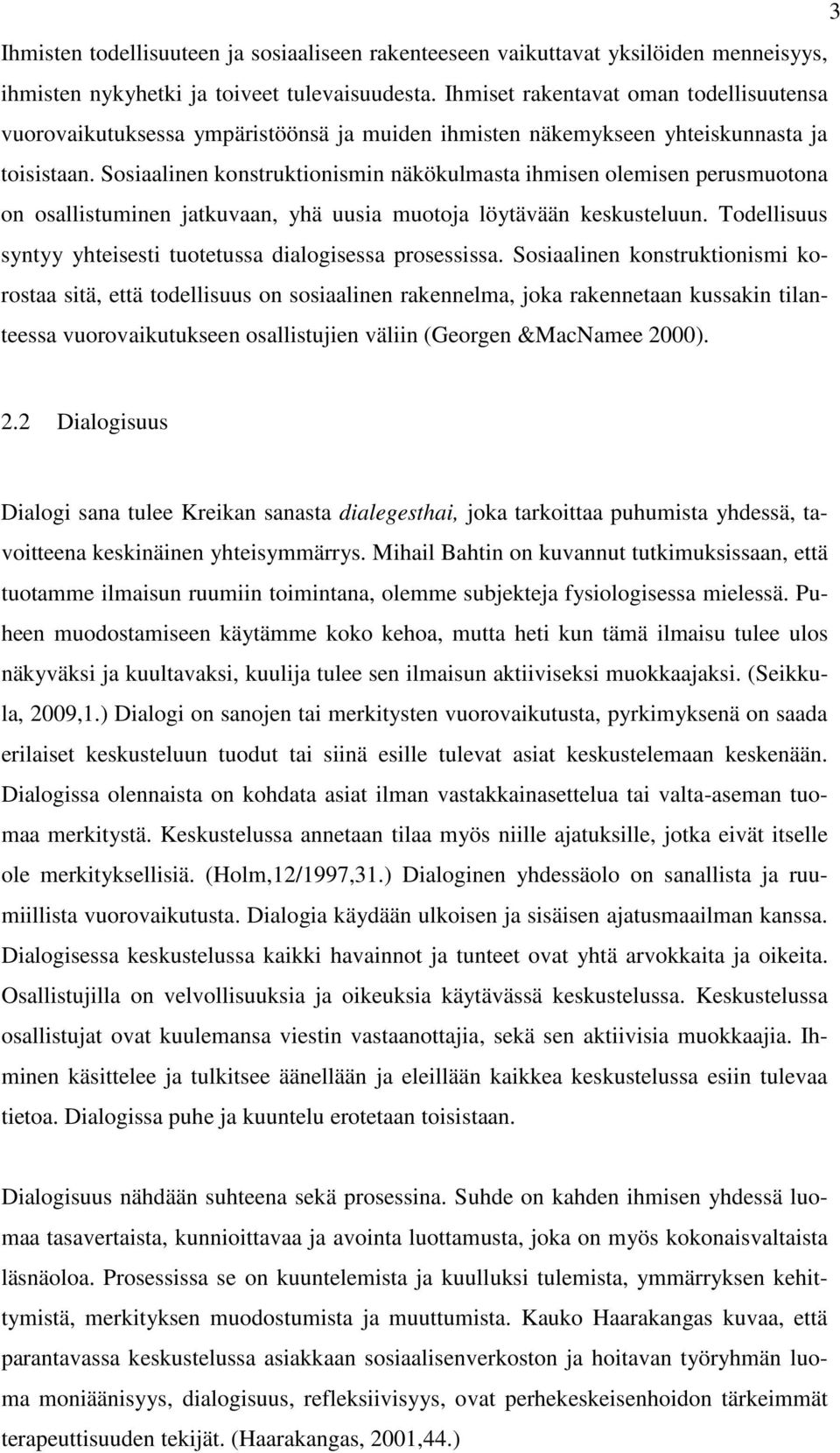 Sosiaalinen konstruktionismin näkökulmasta ihmisen olemisen perusmuotona on osallistuminen jatkuvaan, yhä uusia muotoja löytävään keskusteluun.