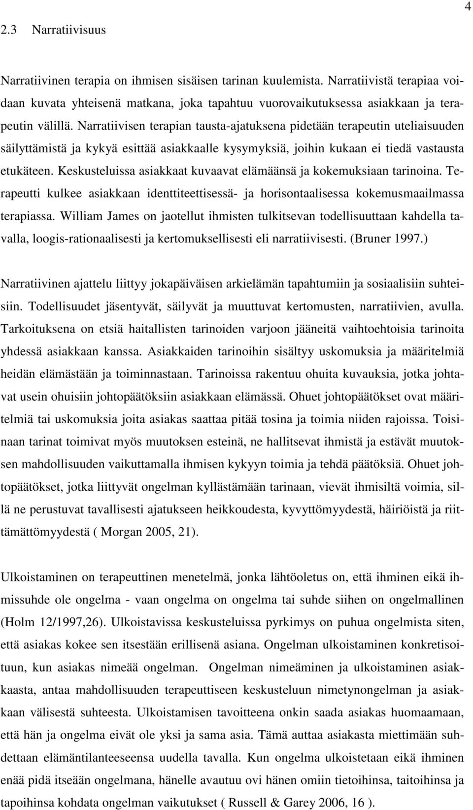 Narratiivisen terapian tausta-ajatuksena pidetään terapeutin uteliaisuuden säilyttämistä ja kykyä esittää asiakkaalle kysymyksiä, joihin kukaan ei tiedä vastausta etukäteen.