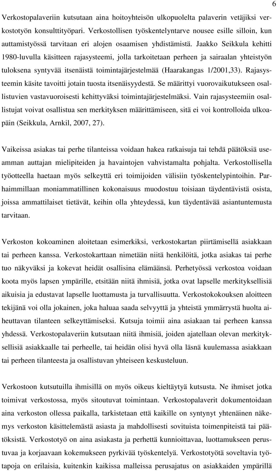 Jaakko Seikkula kehitti 1980-luvulla käsitteen rajasysteemi, jolla tarkoitetaan perheen ja sairaalan yhteistyön tuloksena syntyvää itsenäistä toimintajärjestelmää (Haarakangas 1/2001,33).