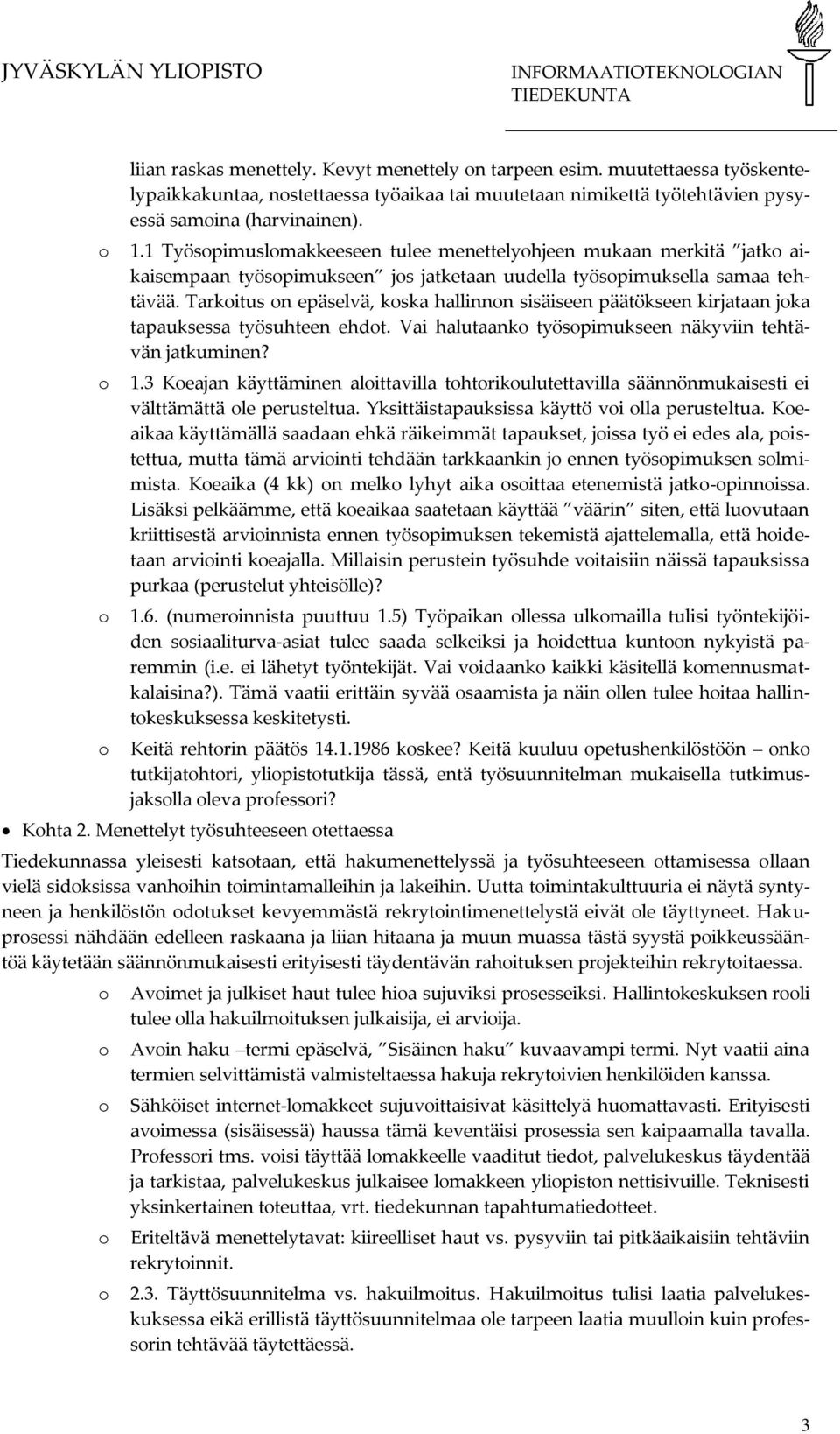 Tarkitus n epäselvä, kska hallinnn sisäiseen päätökseen kirjataan jka tapauksessa työsuhteen ehdt. Vai halutaank työspimukseen näkyviin tehtävän jatkuminen? 1.