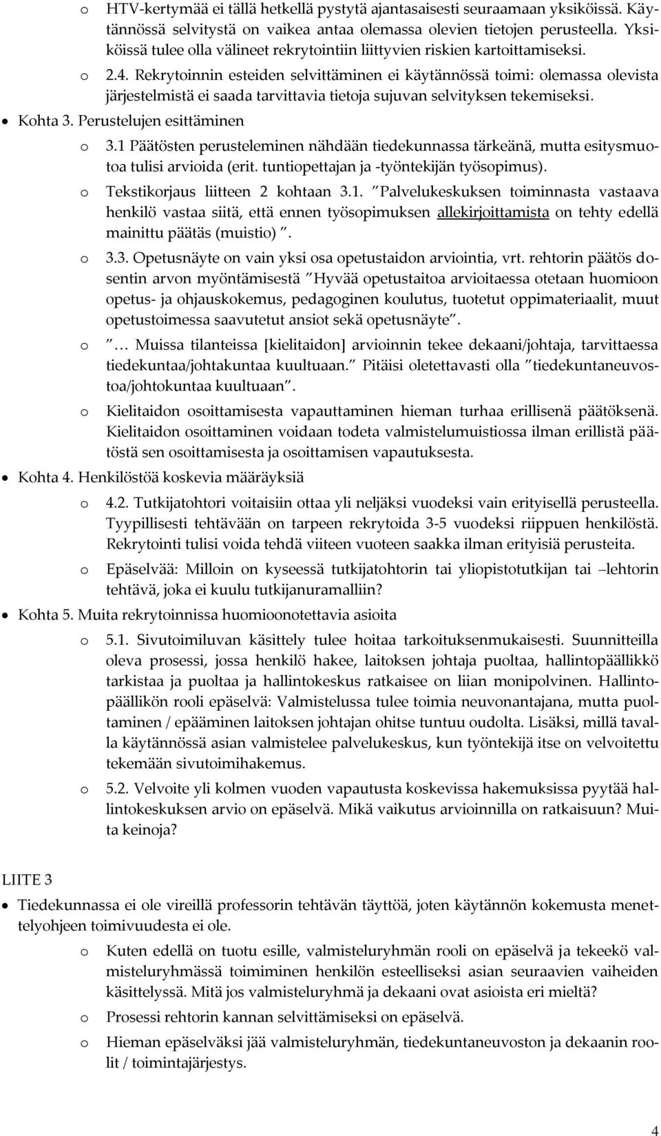 Rekrytinnin esteiden selvittäminen ei käytännössä timi: lemassa levista järjestelmistä ei saada tarvittavia tietja sujuvan selvityksen tekemiseksi. Khta 3. Perustelujen esittäminen 3.