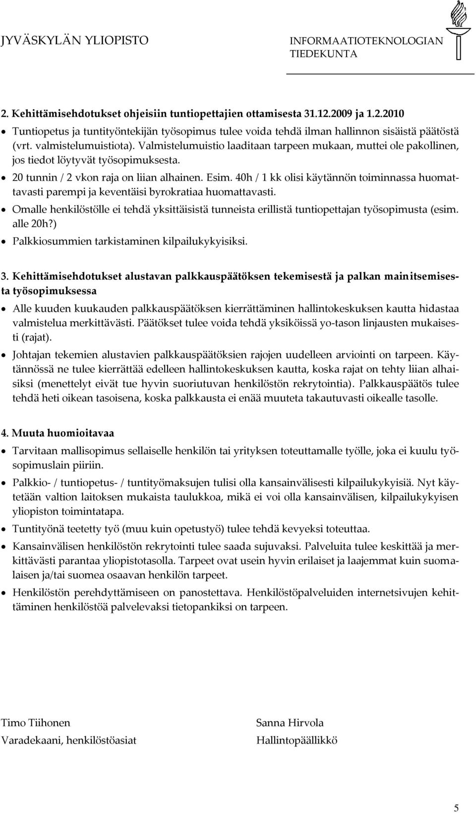 40h / 1 kk lisi käytännön timinnassa humattavasti parempi ja keventäisi byrkratiaa humattavasti. Omalle henkilöstölle ei tehdä yksittäisistä tunneista erillistä tuntipettajan työspimusta (esim.