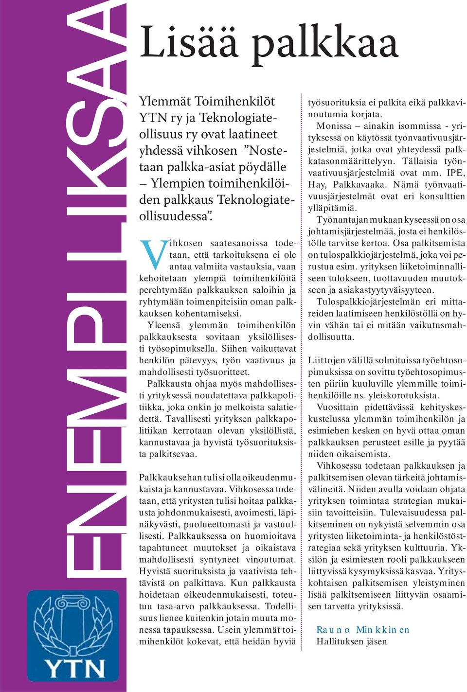 Vihkosen saatesanoissa todetaan, että tarkoituksena ei ole antaa valmiita vastauksia, vaan kehoitetaan ylempiä toimihenkilöitä perehtymään palkkauksen saloihin ja ryhtymään toimenpiteisiin oman