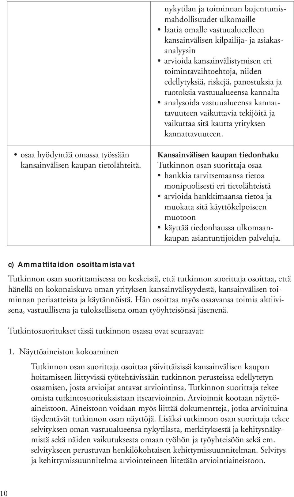 osaa hyödyntää omassa työssään kansainvälisen kaupan tietolähteitä.