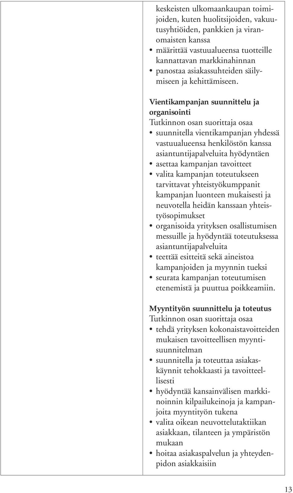 Vientikampanjan suunnittelu ja organisointi suunnitella vientikampanjan yhdessä vastuualueensa henkilöstön kanssa asiantuntijapalveluita hyödyntäen asettaa kampanjan tavoitteet valita kampanjan