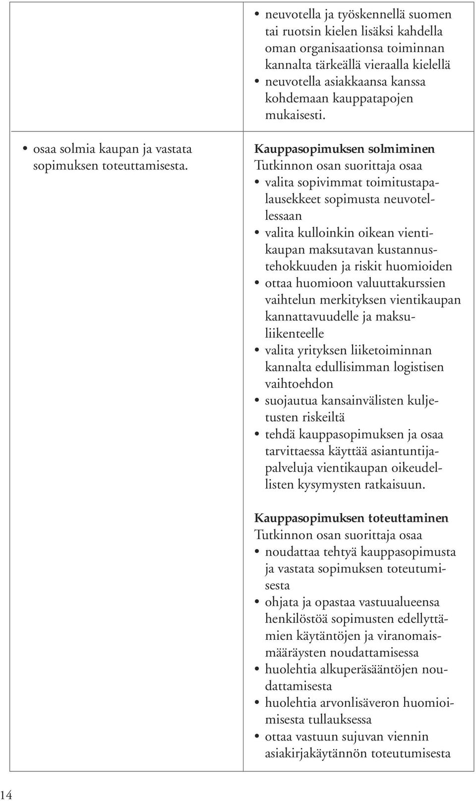 Kauppasopimuksen solmiminen valita sopivimmat toimitustapalausekkeet sopimusta neuvotellessaan valita kulloinkin oikean vientikaupan maksutavan kustannustehokkuuden ja riskit huomioiden ottaa