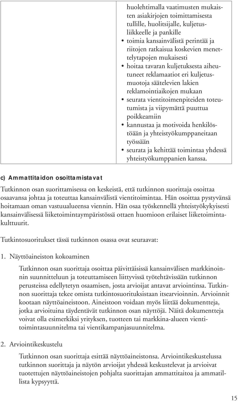 viipymättä puuttua poikkeamiin kannustaa ja motivoida henkilöstöään ja yhteistyökumppaneitaan työssään seurata ja kehittää toimintaa yhdessä yhteistyökumppanien kanssa.