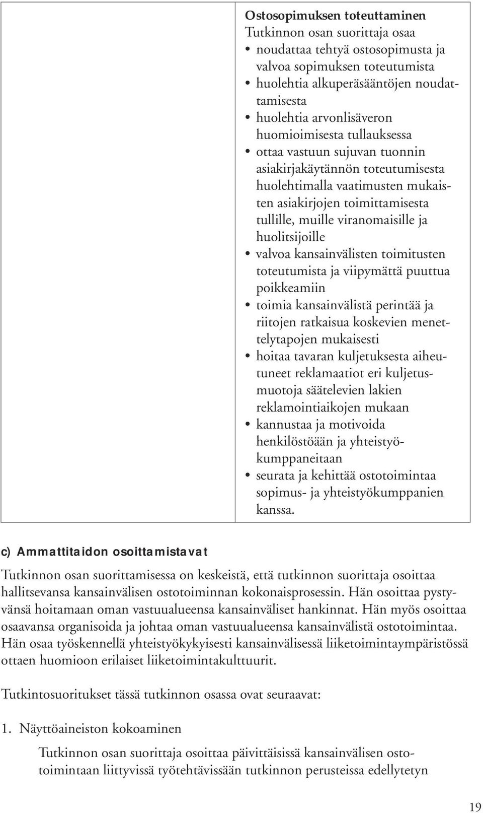 toimitusten toteutumista ja viipymättä puuttua poikkeamiin toimia kansainvälistä perintää ja riitojen ratkaisua koskevien menettelytapojen mukaisesti hoitaa tavaran kuljetuksesta aiheutuneet