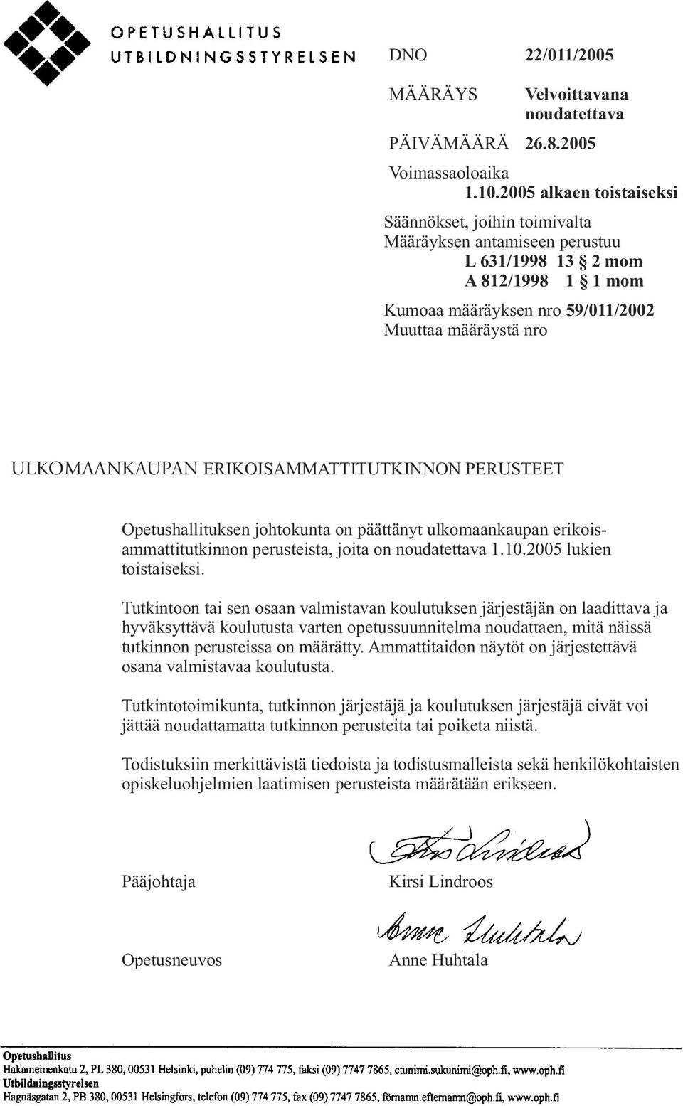 ERIKOISAMMATTITUTKINNON PERUSTEET Opetushallituksen johtokunta on päättänyt ulkomaankaupan erikoisammattitutkinnon perusteista, joita on noudatettava 1.10.2005 lukien toistaiseksi.