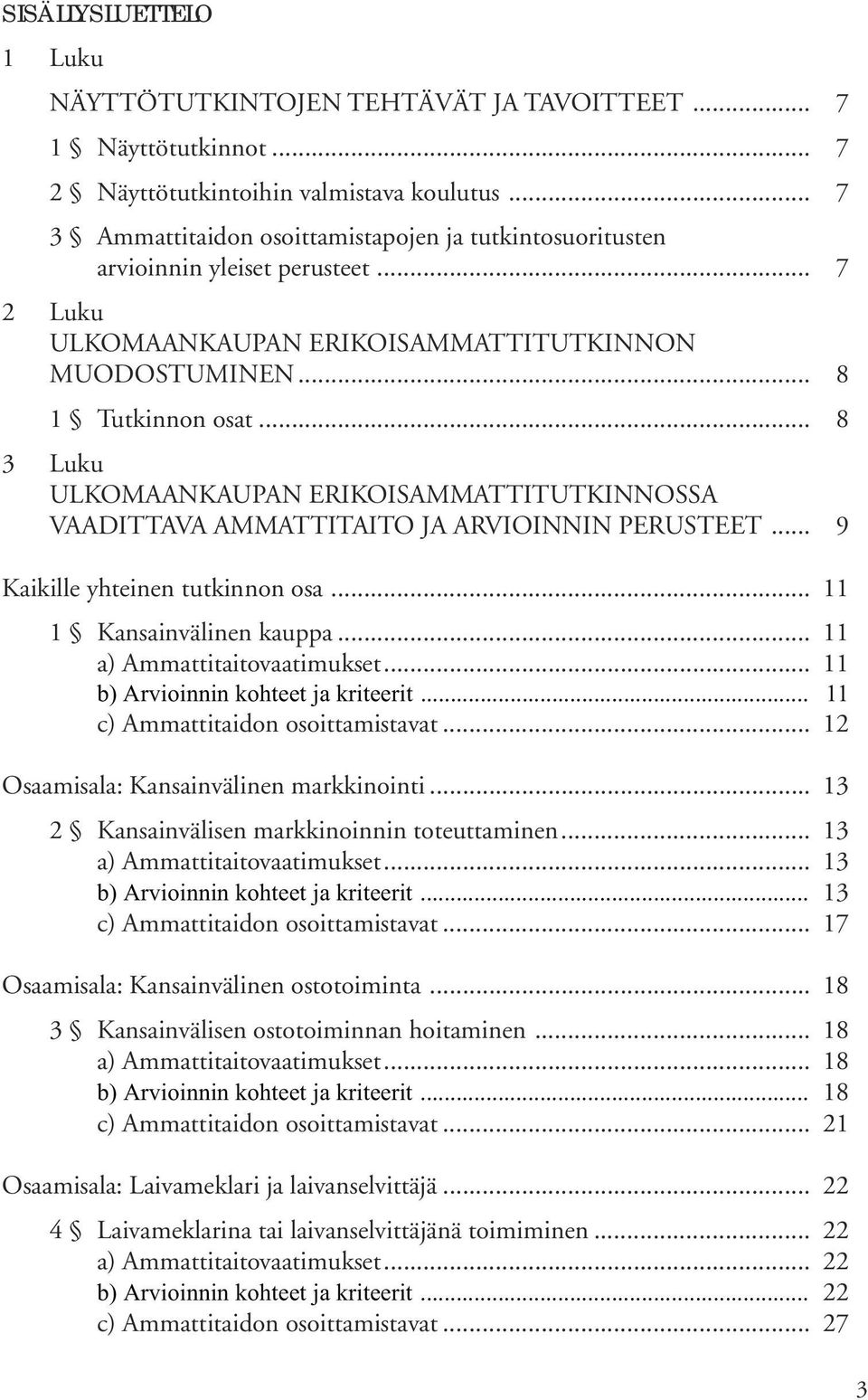 .. 8 3 Luku ULKOMAANKAUPAN ERIKOISAMMATTITUTKINNOSSA VAADITTAVA AMMATTITAITO JA ARVIOINNIN PERUSTEET... 9 Kaikille yhteinen tutkinnon osa... 11 1 Kansainvälinen kauppa... 11 a) Ammattitaitovaatimukset.